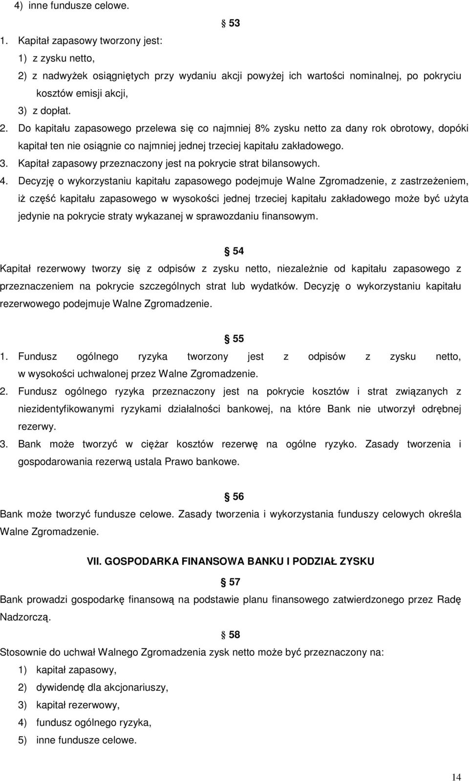 z nadwyżek osiągniętych przy wydaniu akcji powyżej ich wartości nominalnej, po pokryciu kosztów emisji akcji, 3) z dopłat. 2.