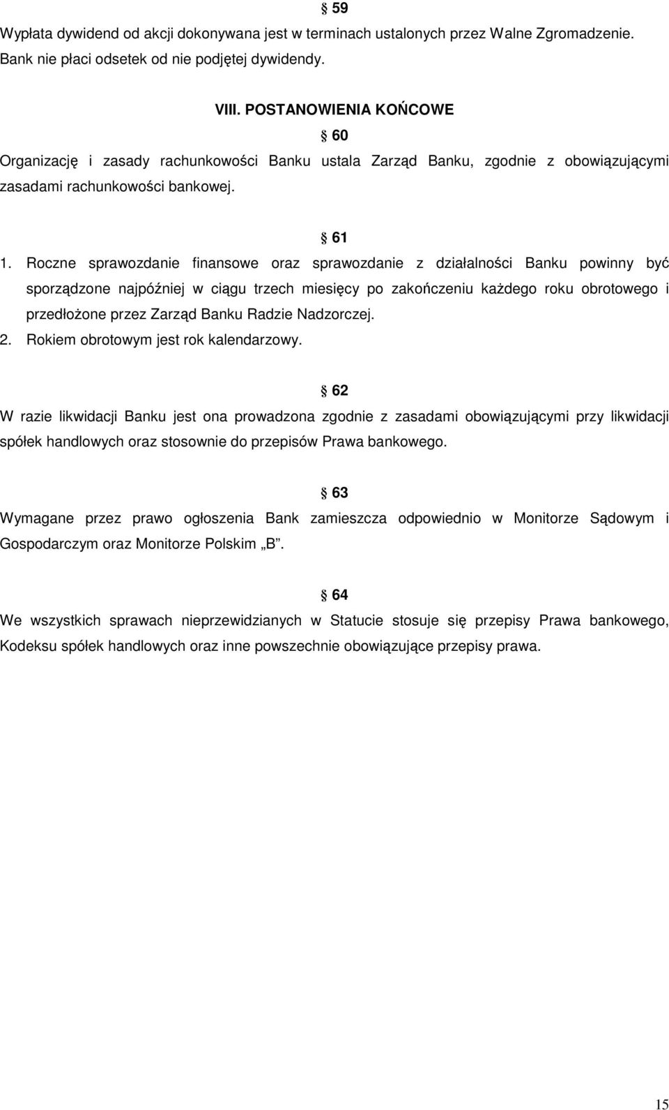 Roczne sprawozdanie finansowe oraz sprawozdanie z działalności Banku powinny być sporządzone najpóźniej w ciągu trzech miesięcy po zakończeniu każdego roku obrotowego i przedłożone przez Zarząd Banku