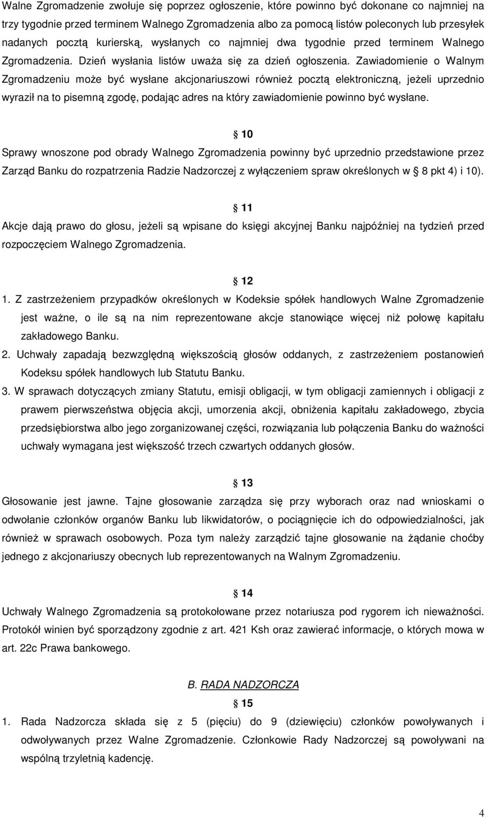 Zawiadomienie o Walnym Zgromadzeniu może być wysłane akcjonariuszowi również pocztą elektroniczną, jeżeli uprzednio wyraził na to pisemną zgodę, podając adres na który zawiadomienie powinno być