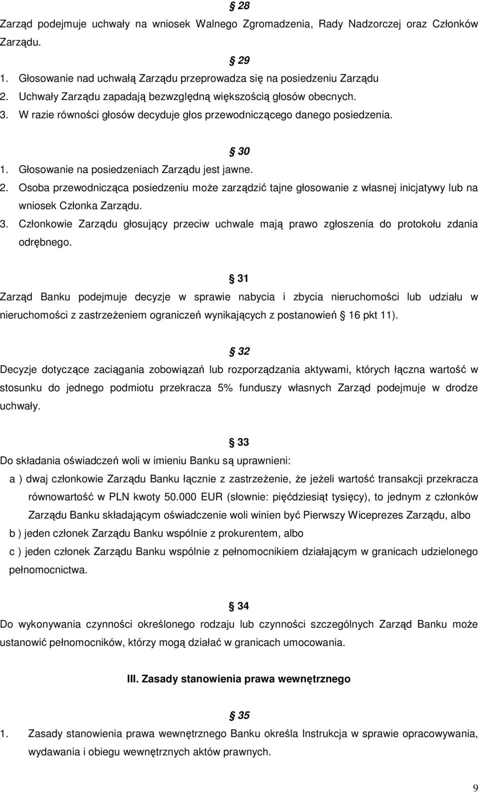 Osoba przewodnicząca posiedzeniu może zarządzić tajne głosowanie z własnej inicjatywy lub na wniosek Członka Zarządu. 3.