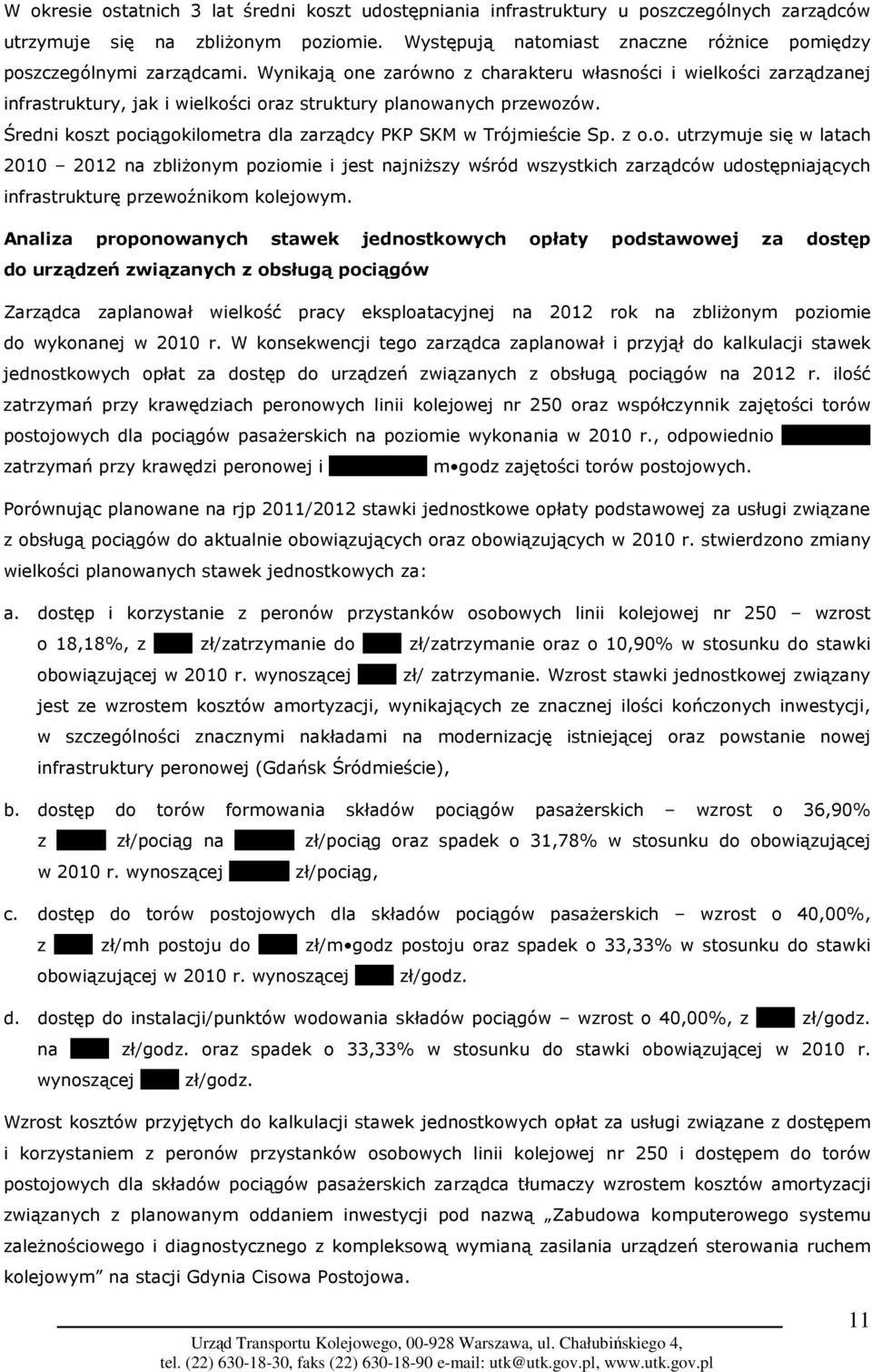 Wynikają one zarówno z charakteru własności i wielkości zarządzanej infrastruktury, jak i wielkości oraz struktury planowanych przewozów.