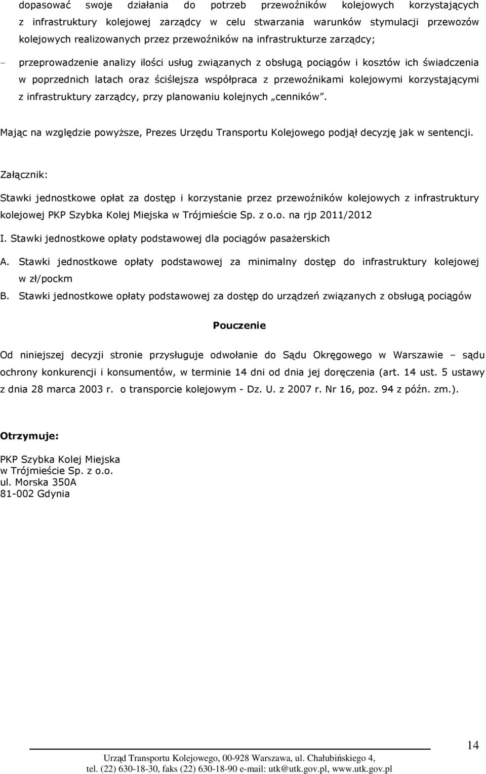 przewoźnikami kolejowymi korzystającymi z infrastruktury zarządcy, przy planowaniu kolejnych cenników. Mając na względzie powyŝsze, Prezes Urzędu Transportu Kolejowego podjął decyzję jak w sentencji.