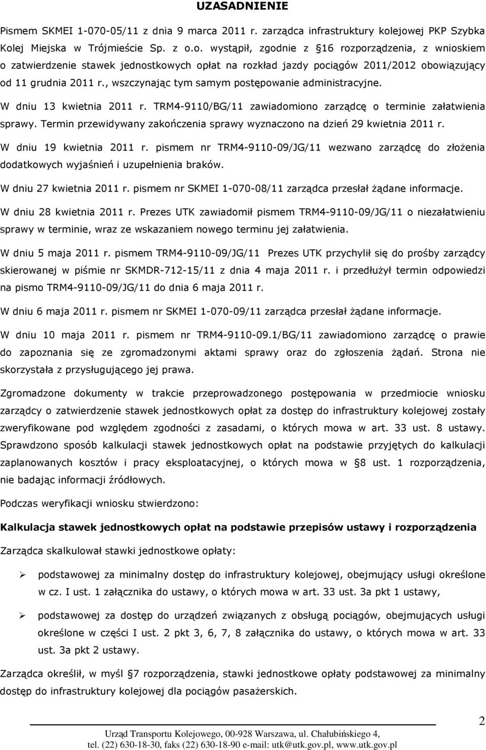 2011/2012 obowiązujący od 11 grudnia 2011 r., wszczynając tym samym postępowanie administracyjne. W dniu 13 kwietnia 2011 r. TRM4-9110/BG/11 zawiadomiono zarządcę o terminie załatwienia sprawy.