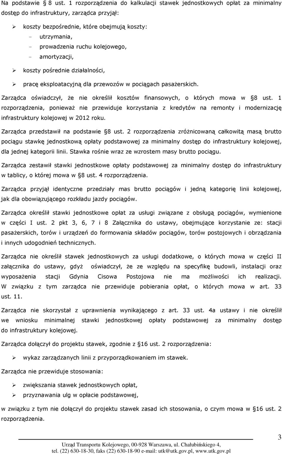 kolejowego, - amortyzacji, koszty pośrednie działalności, pracę eksploatacyjną dla przewozów w pociągach pasaŝerskich. Zarządca oświadczył, Ŝe nie określił kosztów finansowych, o których mowa w 8 ust.