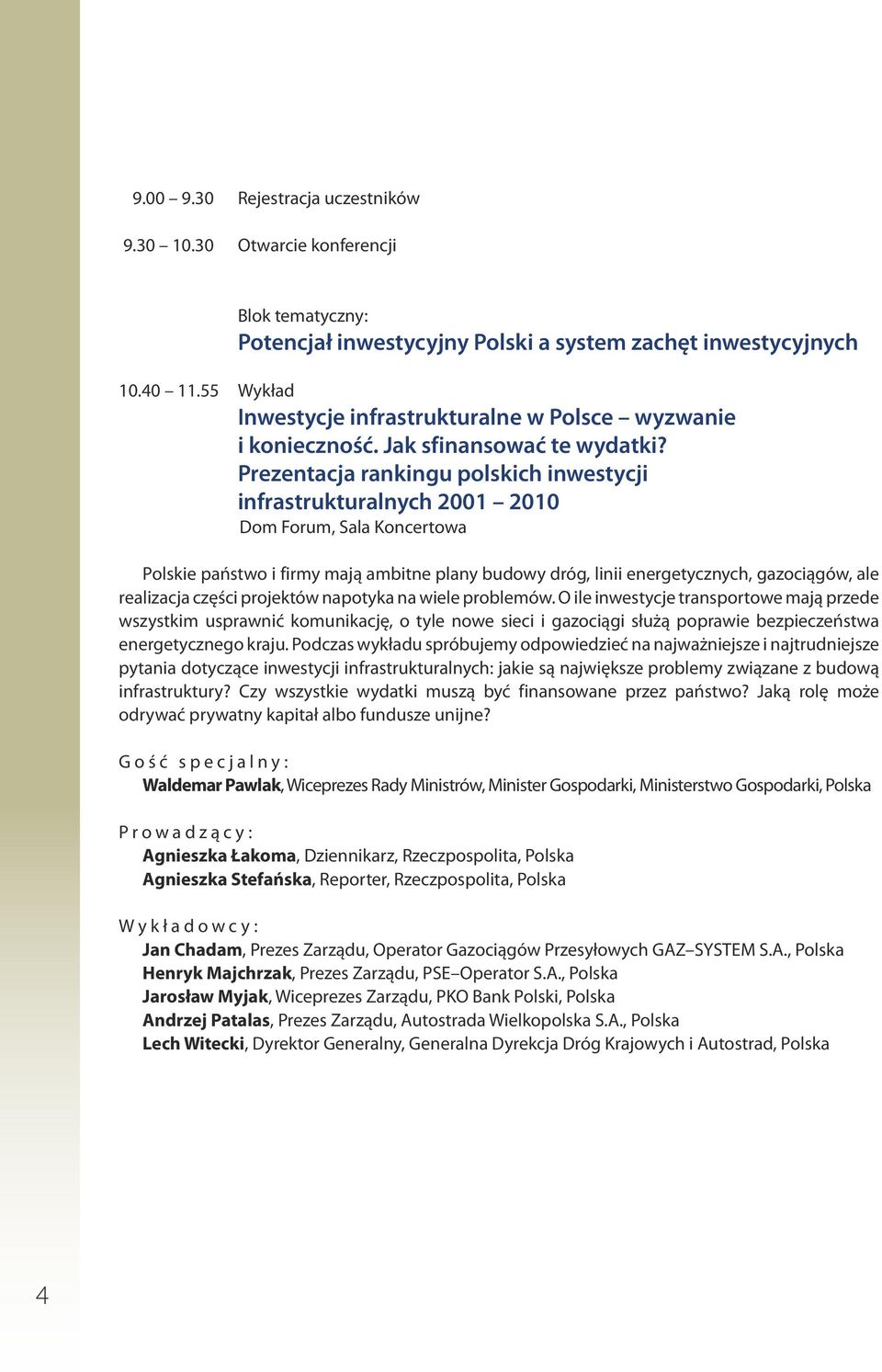 Prezentacja rankingu polskich inwestycji infrastrukturalnych 2001 2010 Dom Forum, Sala Koncertowa Polskie państwo i firmy mają ambitne plany budowy dróg, linii energetycznych, gazociągów, ale