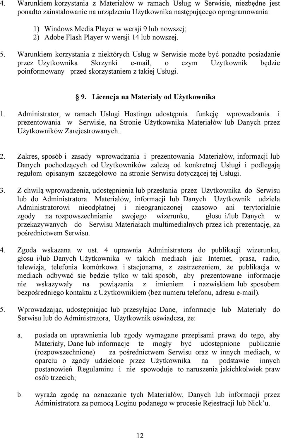 Warunkiem korzystania z niektórych Usług w Serwisie może być ponadto posiadanie przez Użytkownika Skrzynki e-mail, o czym Użytkownik będzie poinformowany przed skorzystaniem z takiej Usługi. 9.