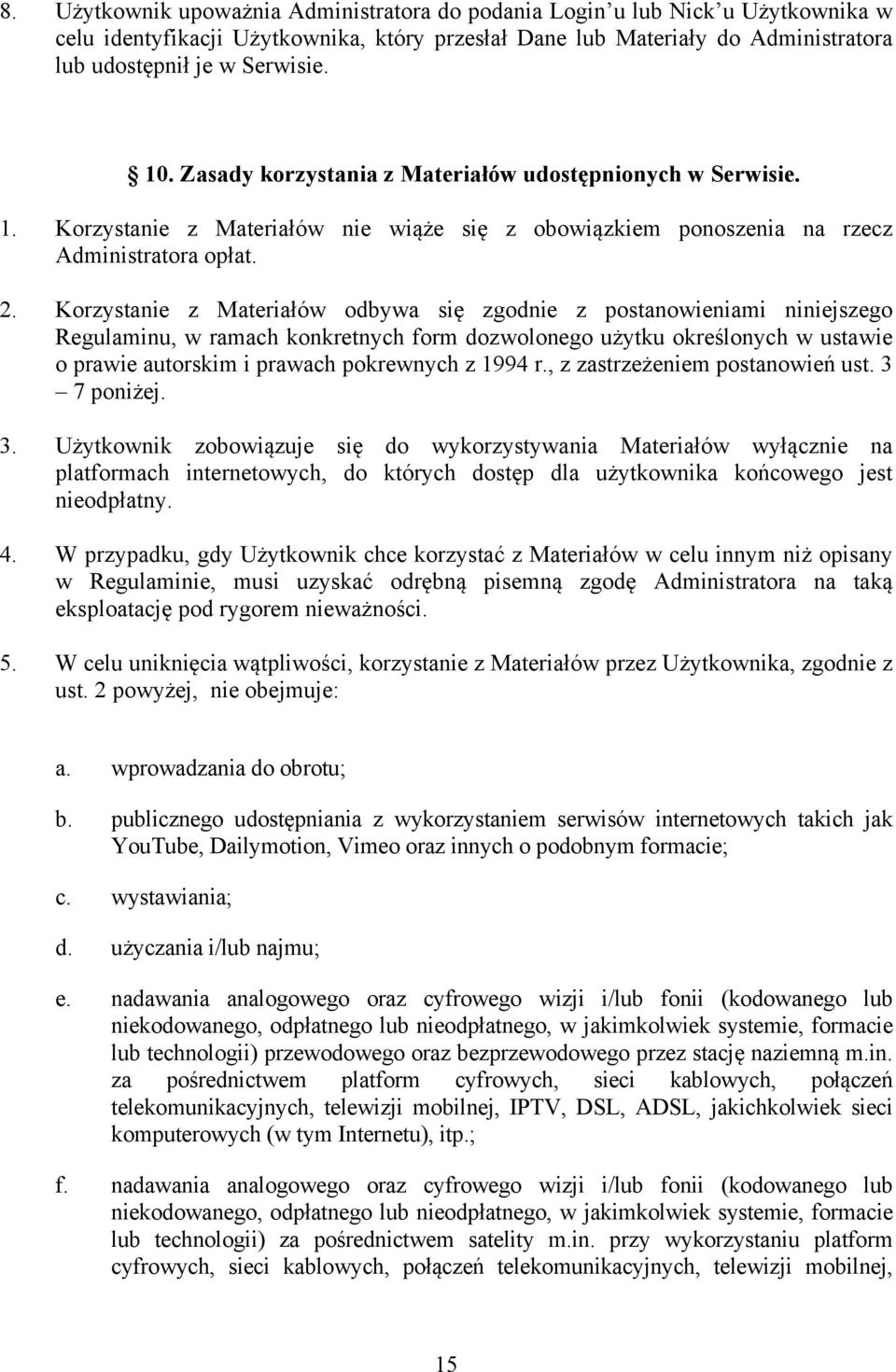 Korzystanie z Materiałów odbywa się zgodnie z postanowieniami niniejszego Regulaminu, w ramach konkretnych form dozwolonego użytku określonych w ustawie o prawie autorskim i prawach pokrewnych z 1994