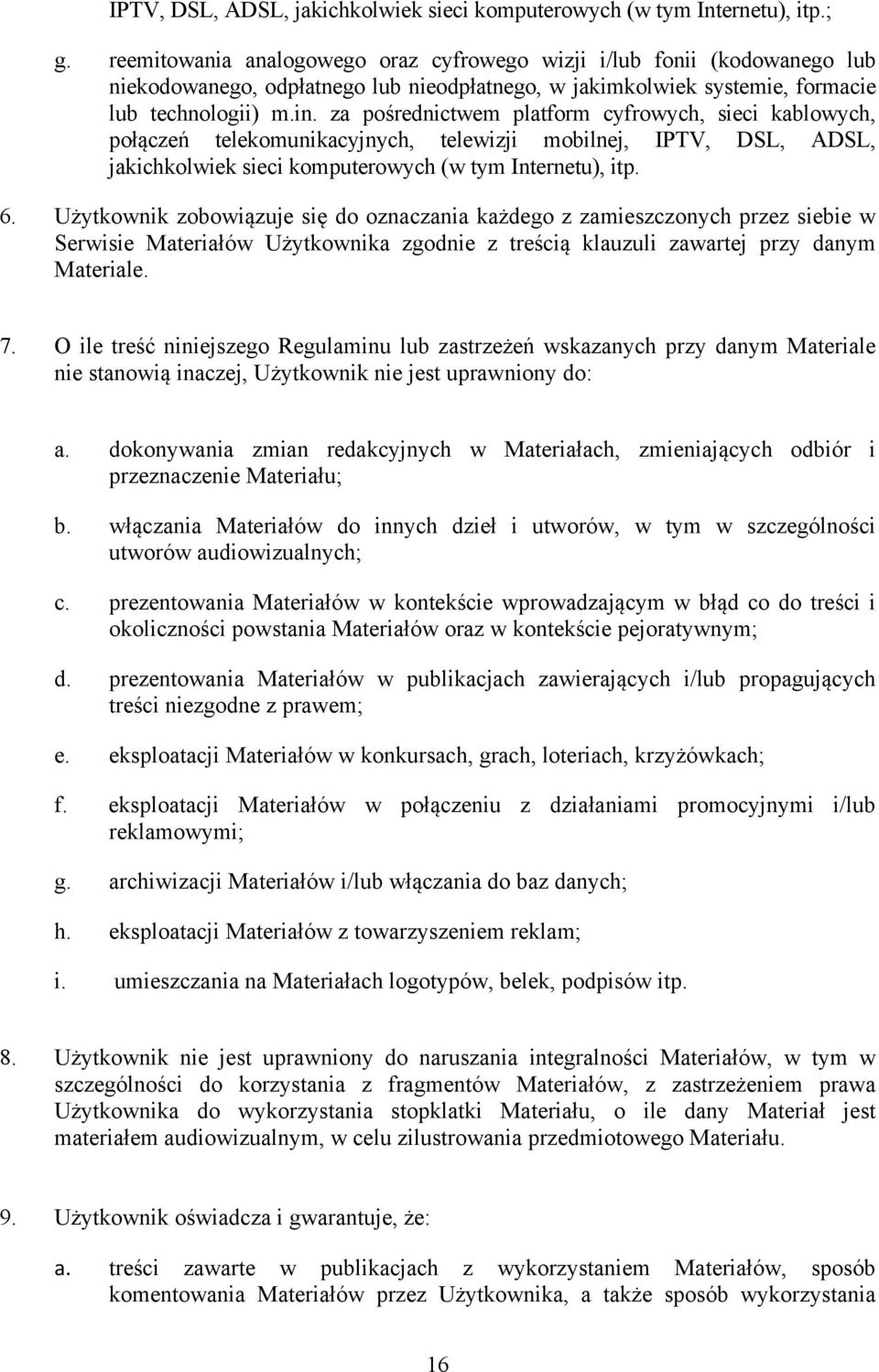 za pośrednictwem platform cyfrowych, sieci kablowych, połączeń telekomunikacyjnych, telewizji mobilnej, IPTV, DSL, ADSL, jakichkolwiek sieci komputerowych (w tym Internetu), itp. 6.