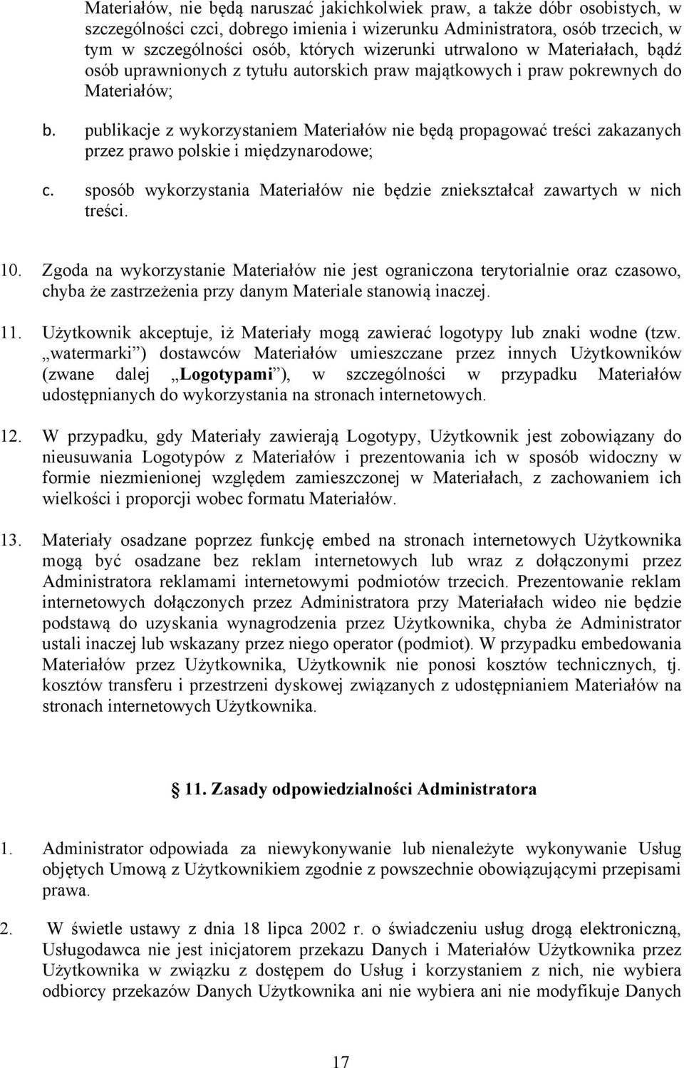 publikacje z wykorzystaniem Materiałów nie będą propagować treści zakazanych przez prawo polskie i międzynarodowe; c. sposób wykorzystania Materiałów nie będzie zniekształcał zawartych w nich treści.