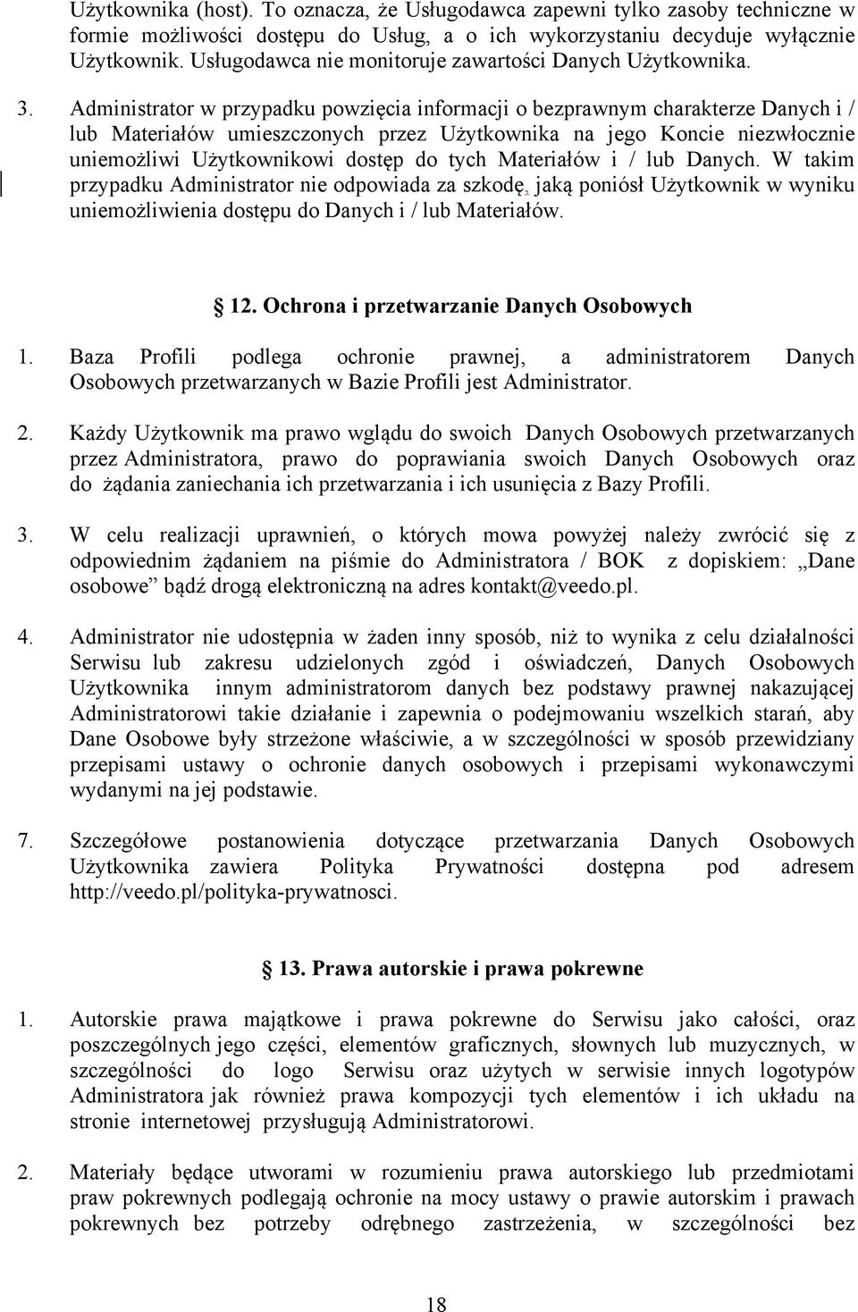 Administrator w przypadku powzięcia informacji o bezprawnym charakterze Danych i / lub Materiałów umieszczonych przez Użytkownika na jego Koncie niezwłocznie uniemożliwi Użytkownikowi dostęp do tych