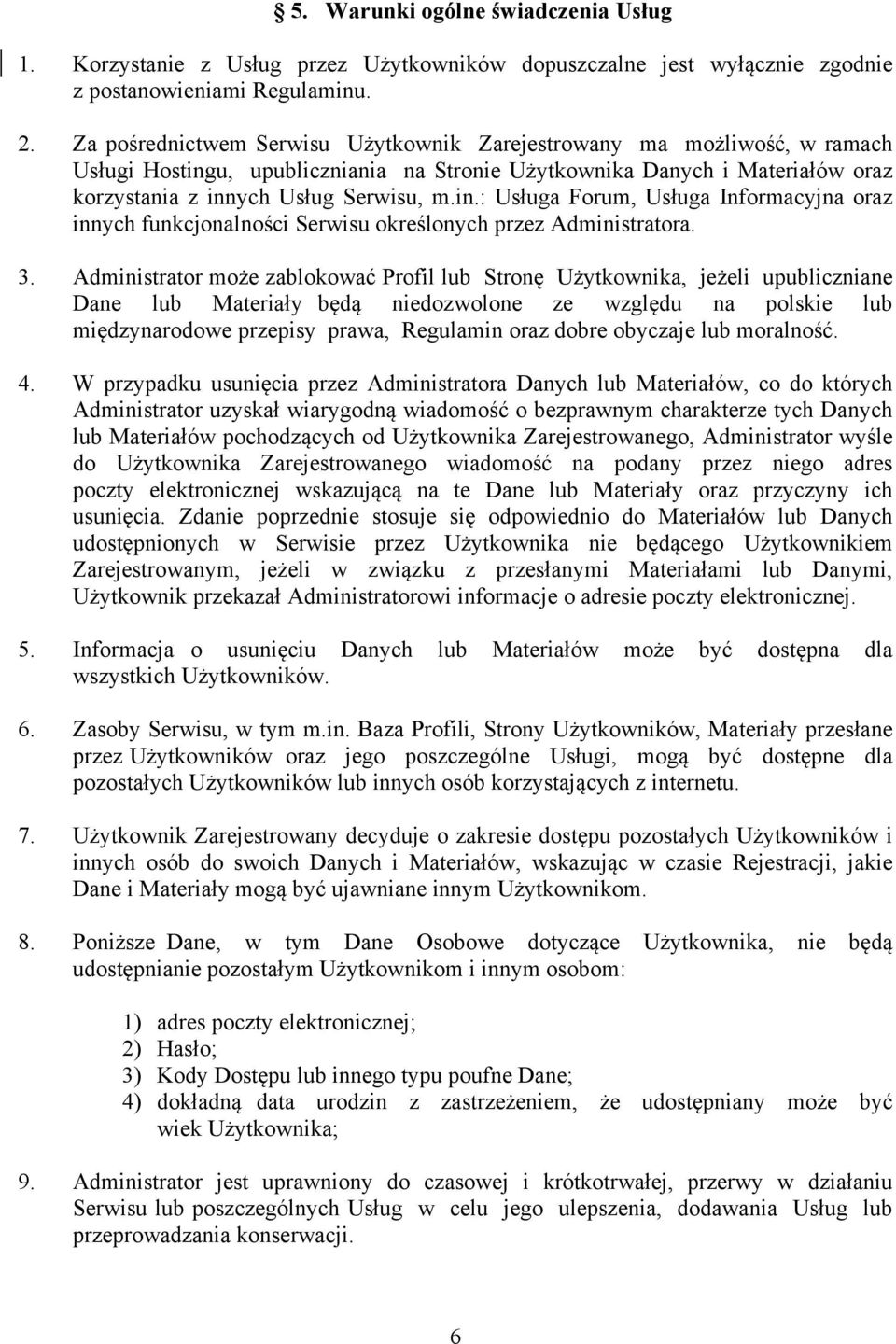 3. Administrator może zablokować Profil lub Stronę Użytkownika, jeżeli upubliczniane Dane lub Materiały będą niedozwolone ze względu na polskie lub międzynarodowe przepisy prawa, Regulamin oraz dobre