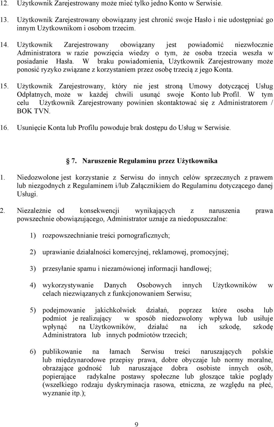 W braku powiadomienia, Użytkownik Zarejestrowany może ponosić ryzyko związane z korzystaniem przez osobę trzecią z jego Konta. 15.