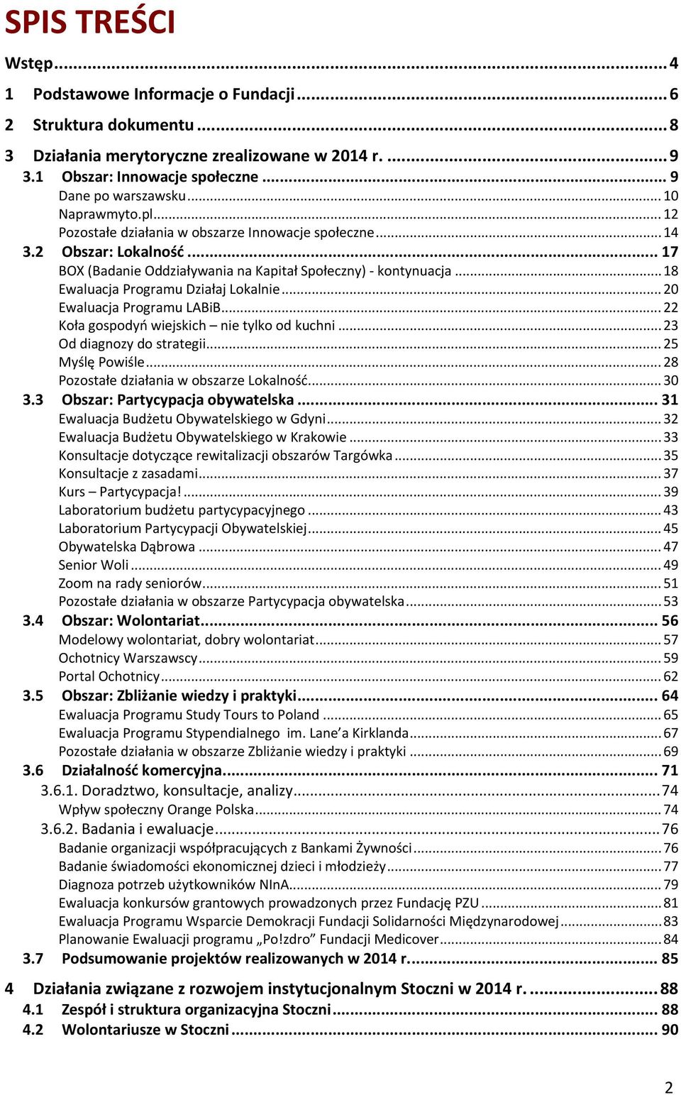 .. 18 Ewaluacja Programu Działaj Lokalnie... 20 Ewaluacja Programu LABiB... 22 Koła gospodyń wiejskich nie tylko od kuchni... 23 Od diagnozy do strategii... 25 Myślę Powiśle.