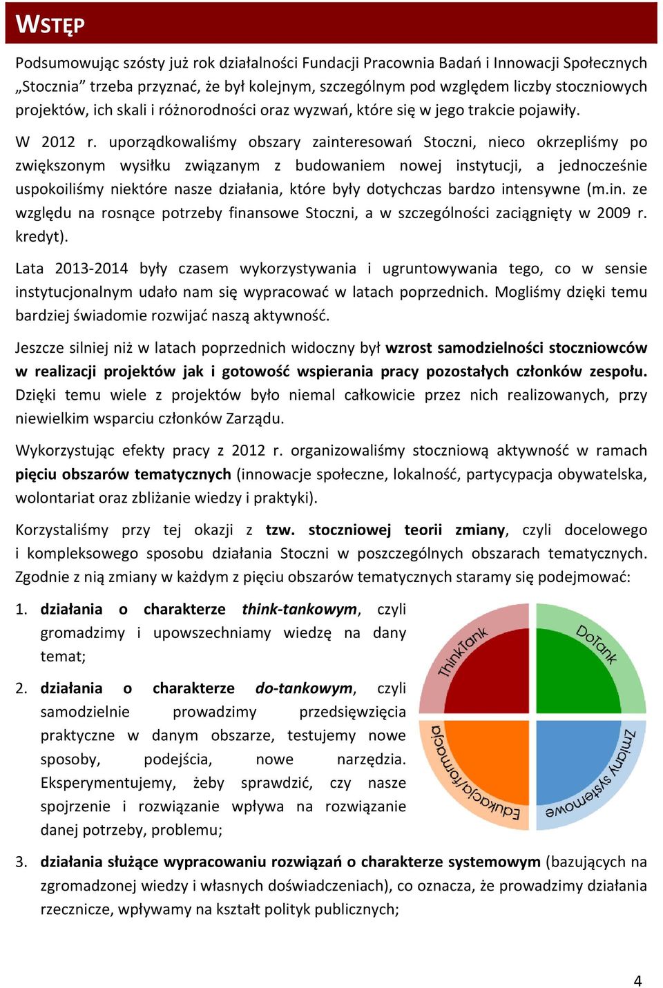 uporządkowaliśmy obszary zainteresowań Stoczni, nieco okrzepliśmy po zwiększonym wysiłku związanym z budowaniem nowej instytucji, a jednocześnie uspokoiliśmy niektóre nasze działania, które były