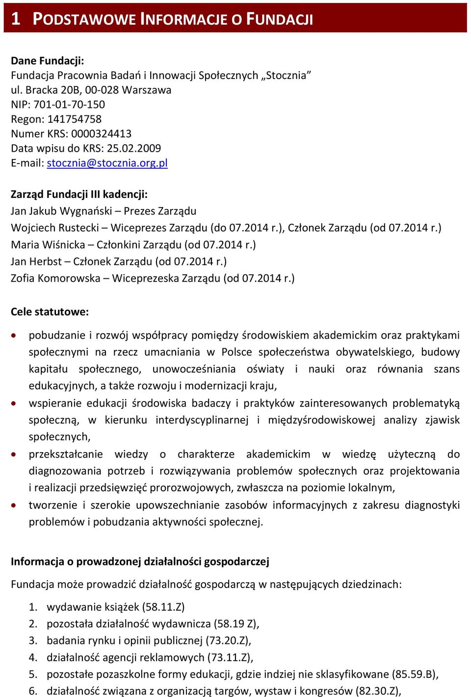 pl Zarząd Fundacji III kadencji: Jan Jakub Wygnański Prezes Zarządu Wojciech Rustecki Wiceprezes Zarządu (do 07.2014 r.), Członek Zarządu (od 07.2014 r.) Maria Wiśnicka Członkini Zarządu (od 07.