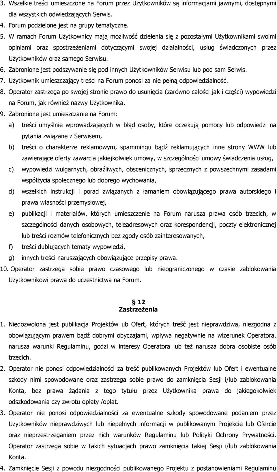 samego Serwisu. 6. Zabronione jest podszywanie się pod innych Użytkowników Serwisu lub pod sam Serwis. 7. Użytkownik umieszczający treści na Forum ponosi za nie pełną odpowiedzialność. 8.