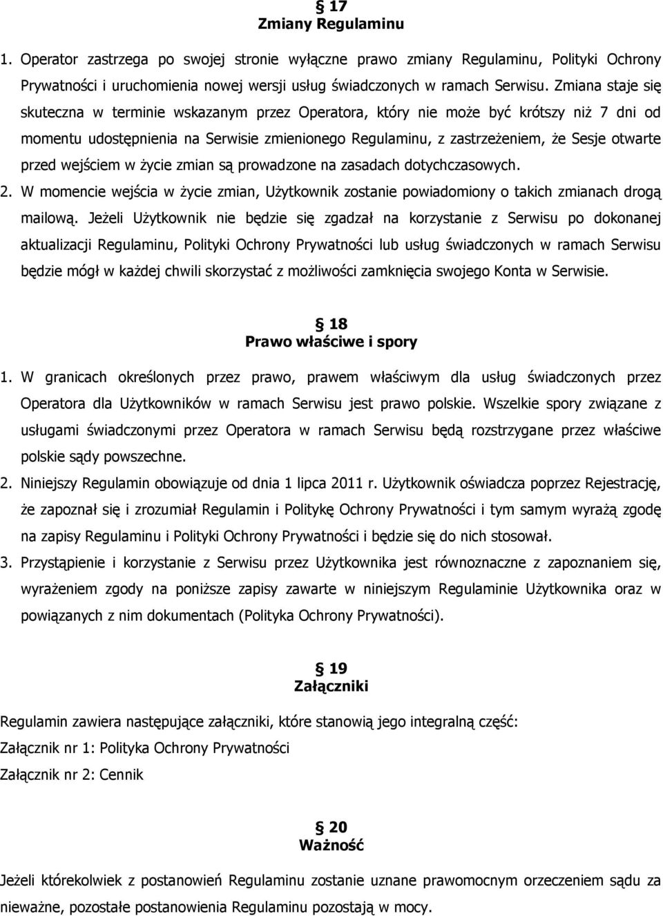 przed wejściem w życie zmian są prowadzone na zasadach dotychczasowych. 2. W momencie wejścia w życie zmian, Użytkownik zostanie powiadomiony o takich zmianach drogą mailową.