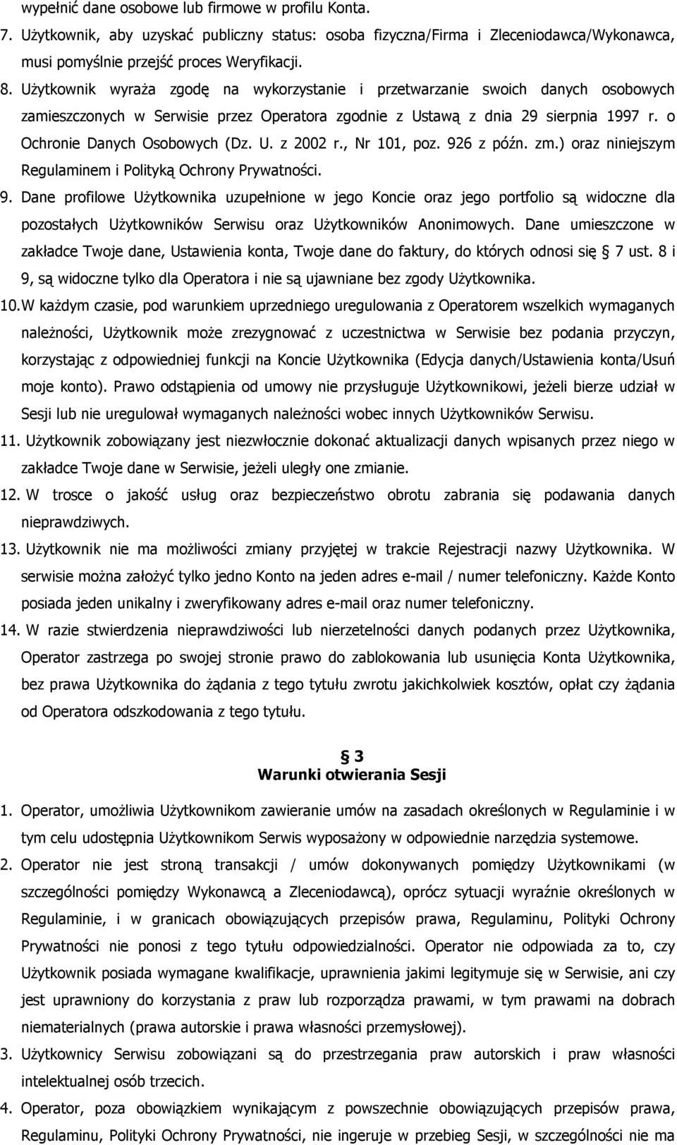 U. z 2002 r., Nr 101, poz. 926 z późn. zm.) oraz niniejszym Regulaminem i Polityką Ochrony Prywatności. 9. Dane profilowe Użytkownika uzupełnione w jego Koncie oraz jego portfolio są widoczne dla pozostałych Użytkowników Serwisu oraz Użytkowników Anonimowych.