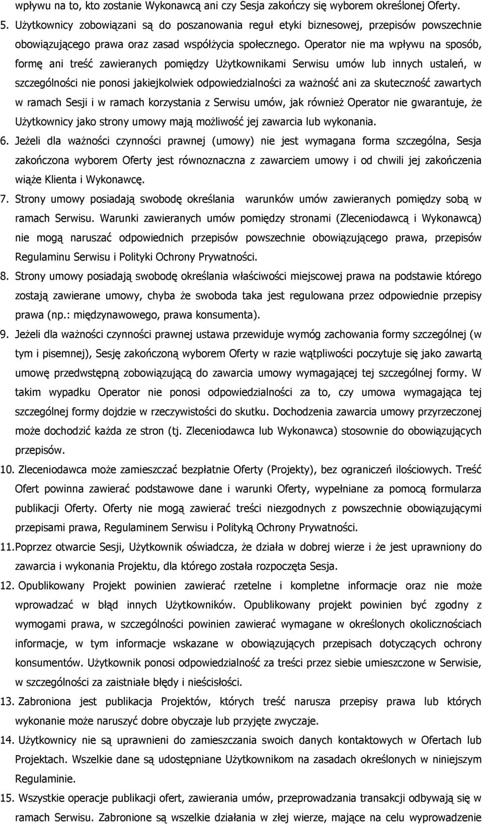 Operator nie ma wpływu na sposób, formę ani treść zawieranych pomiędzy Użytkownikami Serwisu umów lub innych ustaleń, w szczególności nie ponosi jakiejkolwiek odpowiedzialności za ważność ani za