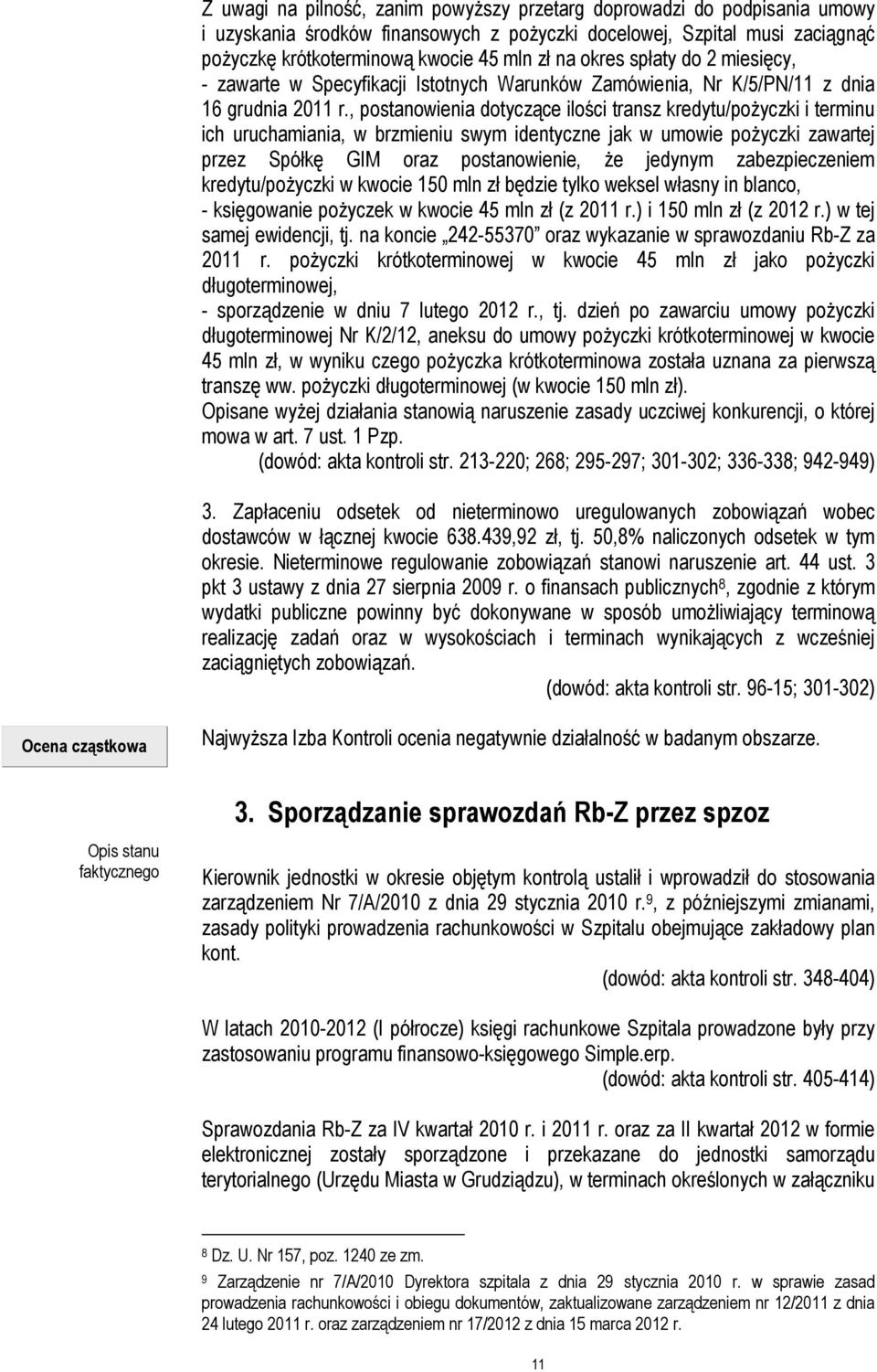 , postanowienia dotyczące ilości transz kredytu/pożyczki i terminu ich uruchamiania, w brzmieniu swym identyczne jak w umowie pożyczki zawartej przez Spółkę GIM oraz postanowienie, że jedynym