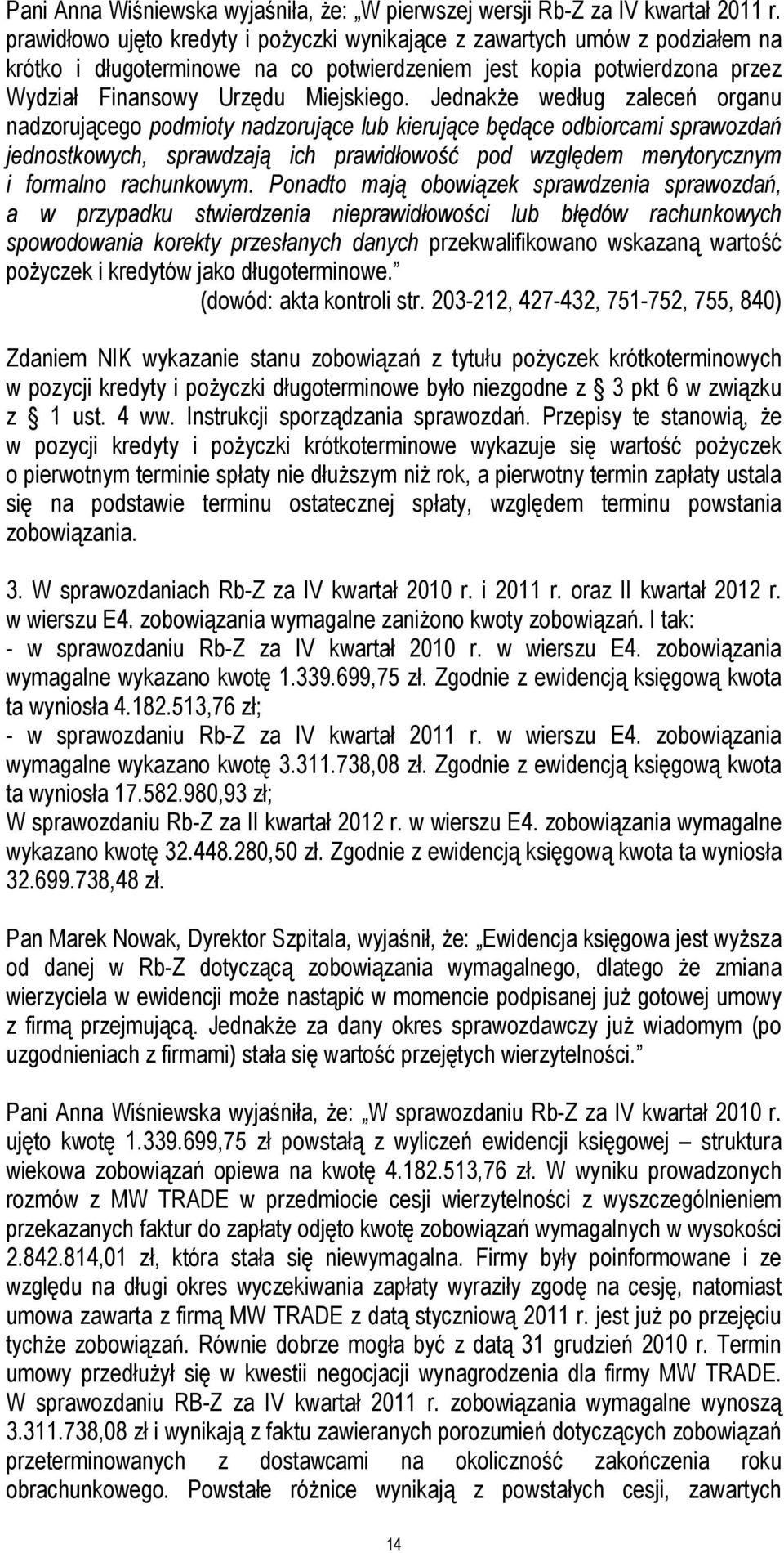 Jednakże według zaleceń organu nadzorującego podmioty nadzorujące lub kierujące będące odbiorcami sprawozdań jednostkowych, sprawdzają ich prawidłowość pod względem merytorycznym i formalno