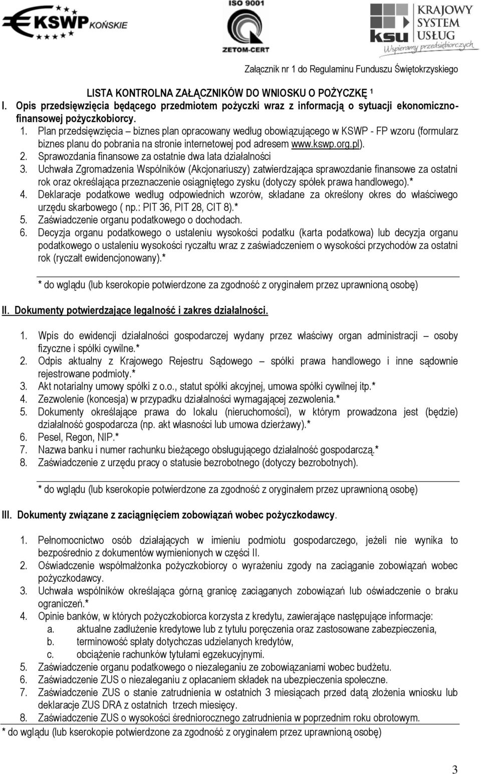 Plan przedsięwzięcia biznes plan opracowany według obowiązującego w KSWP FP wzoru (formularz biznes planu do pobrania na stronie internetowej pod adresem www.kswp.org.pl). 2.