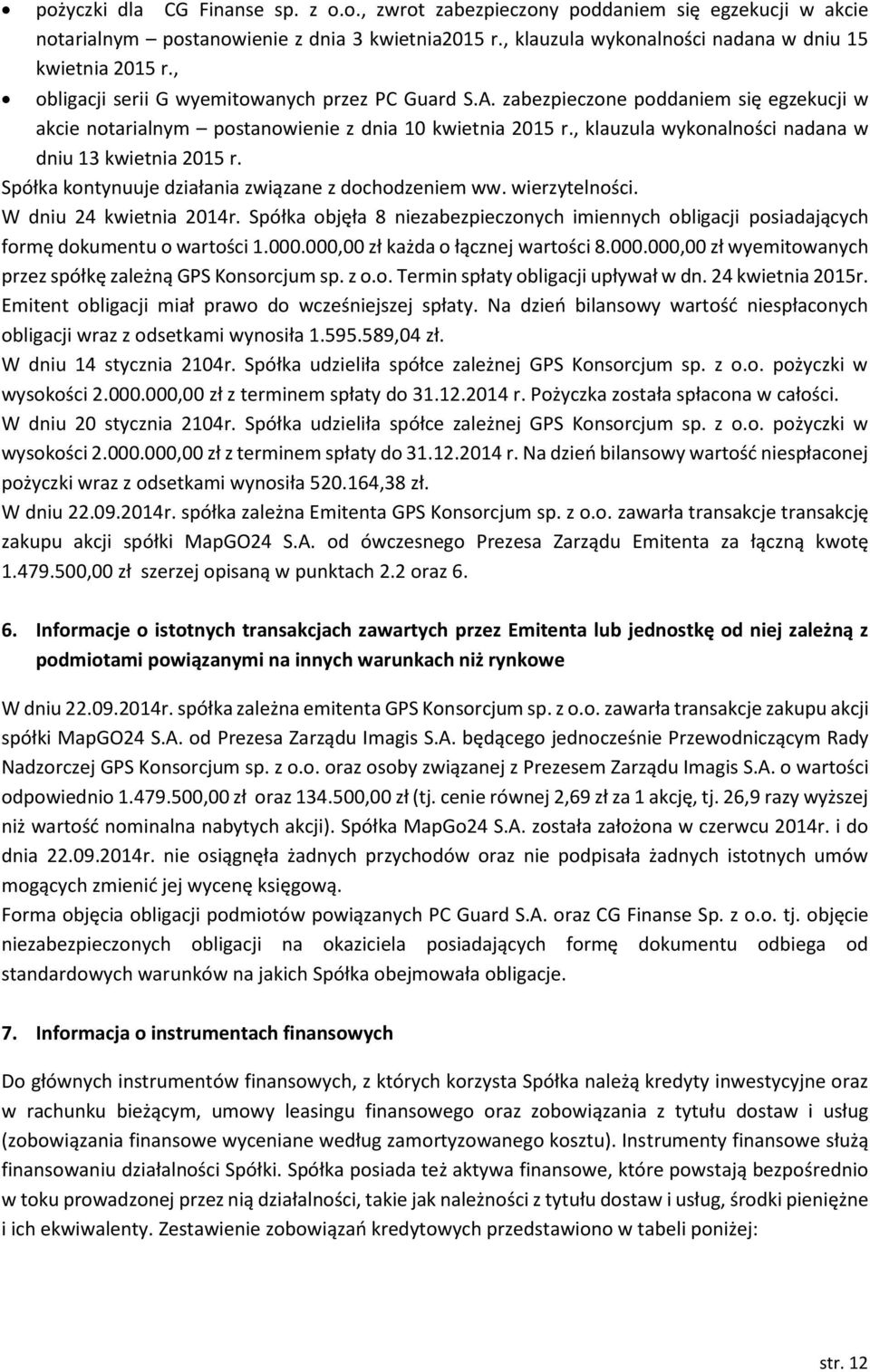 , klauzula wykonalności nadana w dniu 13 kwietnia 2015 r. Spółka kontynuuje działania związane z dochodzeniem ww. wierzytelności. W dniu 24 kwietnia 2014r.