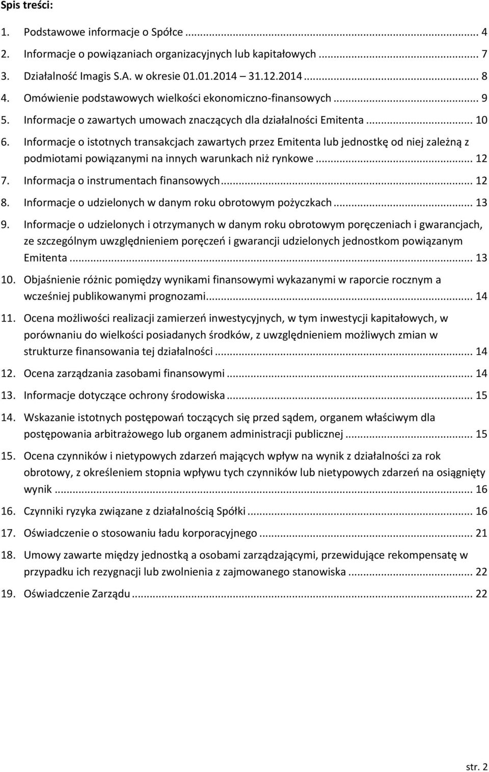 Informacje o istotnych transakcjach zawartych przez Emitenta lub jednostkę od niej zależną z podmiotami powiązanymi na innych warunkach niż rynkowe... 12 7. Informacja o instrumentach finansowych.