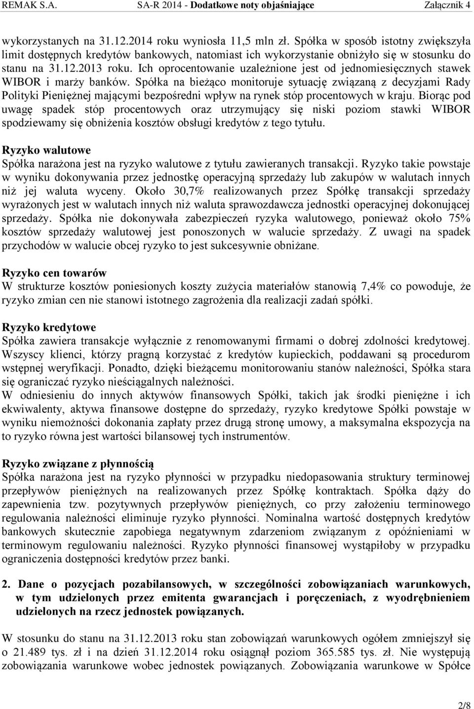 Spółka na bieżąco monitoruje sytuację związaną z decyzjami Rady Polityki Pieniężnej mającymi bezpośredni wpływ na rynek stóp procentowych w kraju.