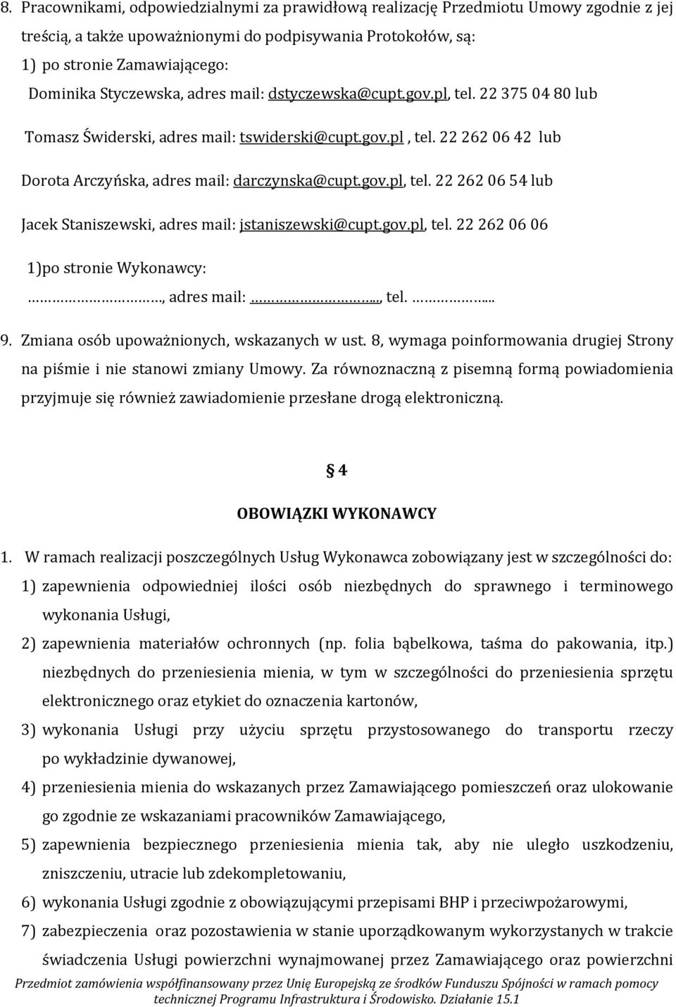 gov.pl, tel. 22 262 06 06 1)po stronie Wykonawcy:, adres mail:.., tel.... 9. Zmiana osób upoważnionych, wskazanych w ust. 8, wymaga poinformowania drugiej Strony na piśmie i nie stanowi zmiany Umowy.