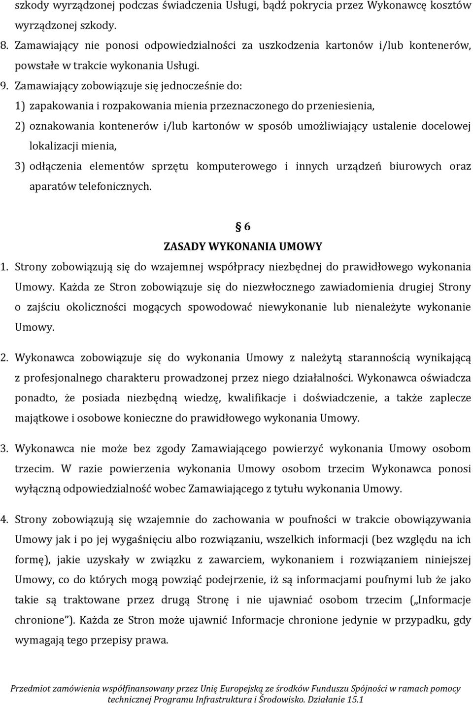 Zamawiający zobowiązuje się jednocześnie do: 1) zapakowania i rozpakowania mienia przeznaczonego do przeniesienia, 2) oznakowania kontenerów i/lub kartonów w sposób umożliwiający ustalenie docelowej