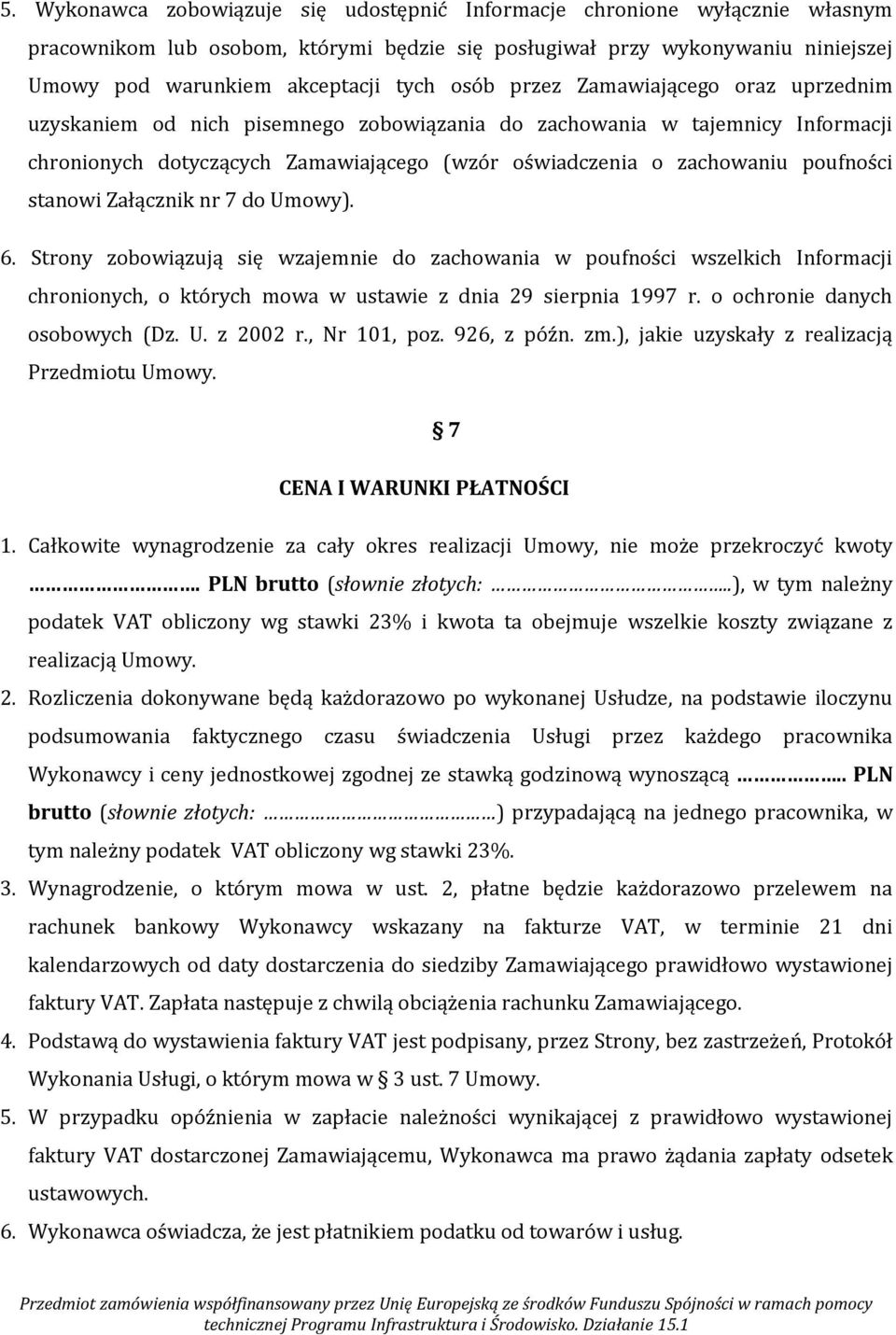 stanowi Załącznik nr 7 do Umowy). 6. Strony zobowiązują się wzajemnie do zachowania w poufności wszelkich Informacji chronionych, o których mowa w ustawie z dnia 29 sierpnia 1997 r.