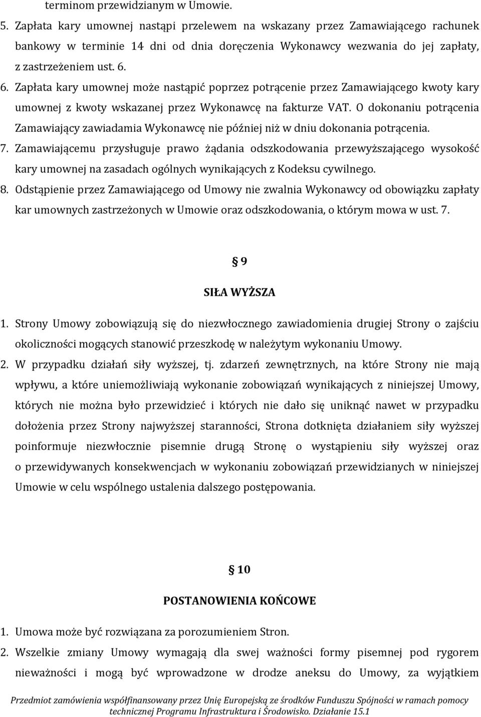 6. Zapłata kary umownej może nastąpić poprzez potrącenie przez Zamawiającego kwoty kary umownej z kwoty wskazanej przez Wykonawcę na fakturze VAT.