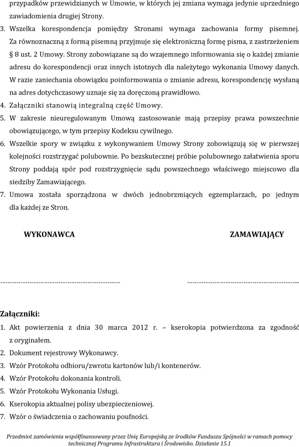 Strony zobowiązane są do wzajemnego informowania się o każdej zmianie adresu do korespondencji oraz innych istotnych dla należytego wykonania Umowy danych.