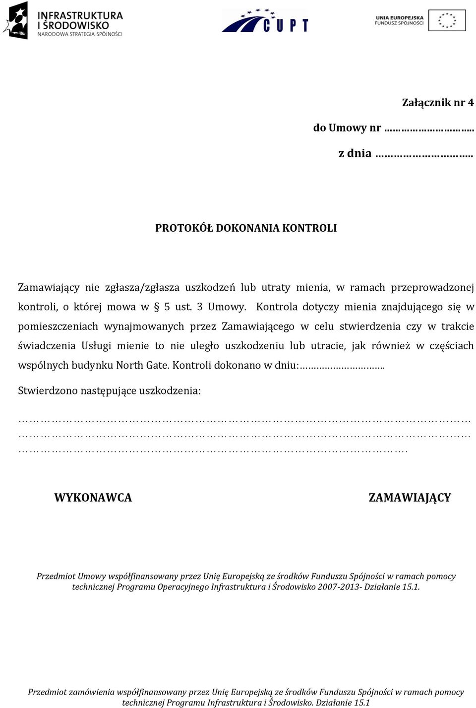 Kontrola dotyczy mienia znajdującego się w pomieszczeniach wynajmowanych przez Zamawiającego w celu stwierdzenia czy w trakcie świadczenia Usługi mienie to nie uległo uszkodzeniu