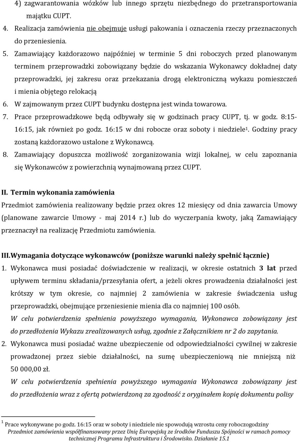 Zamawiający każdorazowo najpóźniej w terminie 5 dni roboczych przed planowanym terminem przeprowadzki zobowiązany będzie do wskazania Wykonawcy dokładnej daty przeprowadzki, jej zakresu oraz