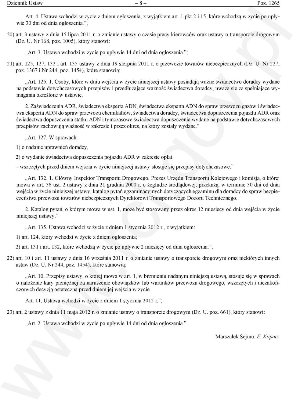 Ustawa wchodzi w życie po upływie 14 dni od dnia ogłoszenia. ; 21) art. 125, 127, 132 i art. 135 ustawy z dnia 19 sierpnia 2011 r. o przewozie towarów niebezpiecznych (Dz. U. Nr 227, poz.