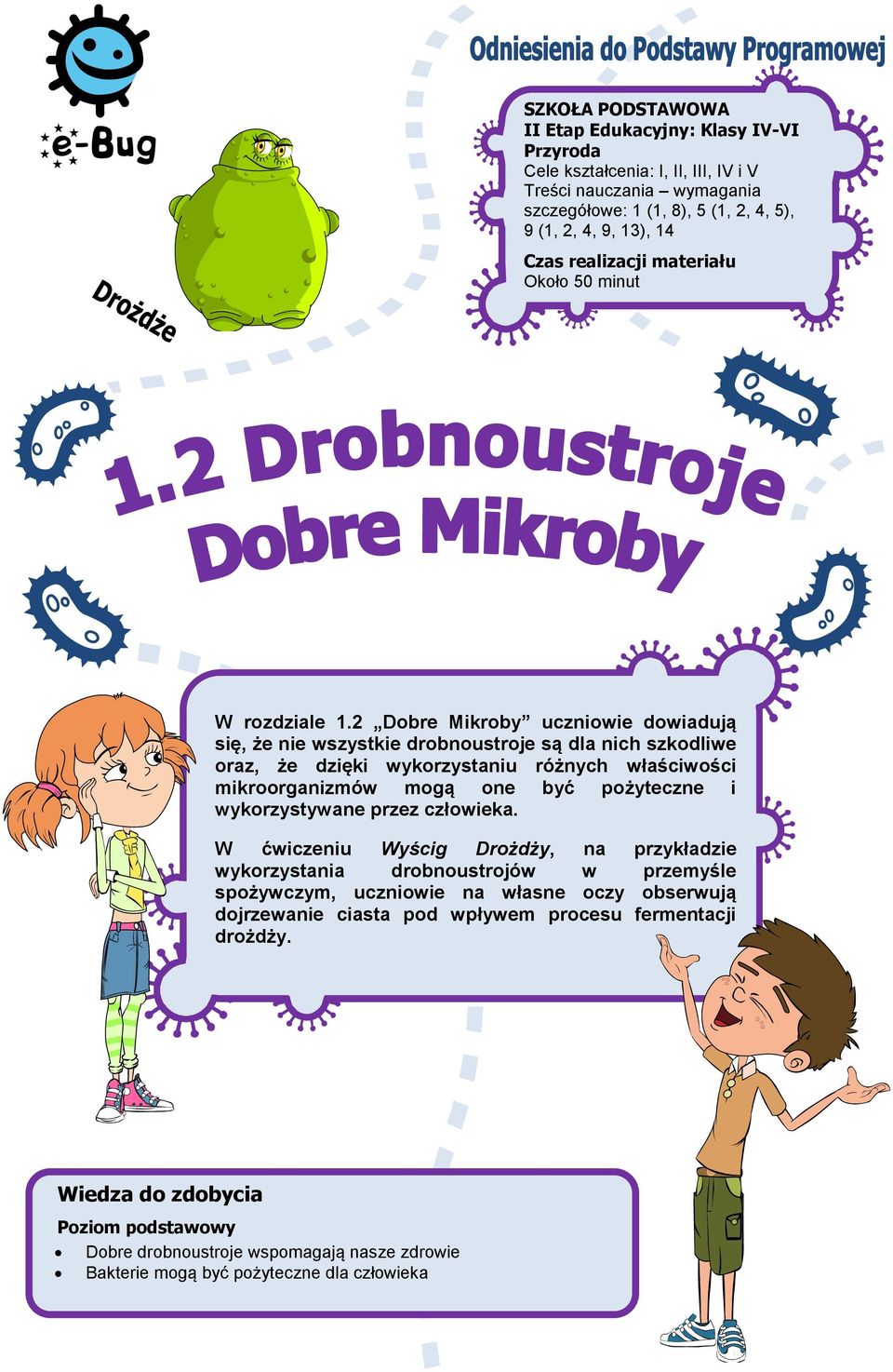 2 Dobre Mikroby uczniowie dowiadują się, że nie wszystkie drobnoustroje są dla nich szkodliwe oraz, że dzięki wykorzystaniu różnych właściwości mikroorganizmów mogą one być pożyteczne i