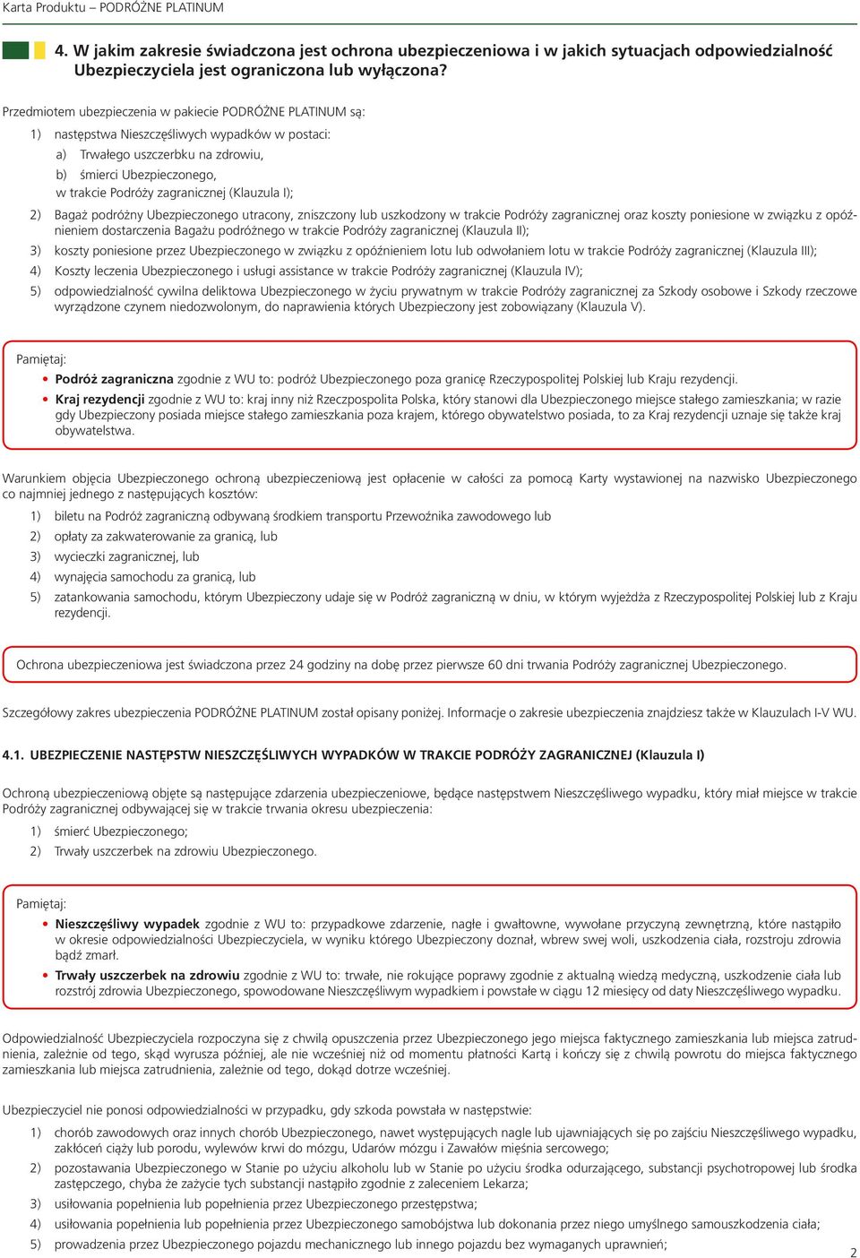 zagranicznej (Klauzula I); 2) Bagaż podróżny Ubezpieczonego utracony, zniszczony lub uszkodzony w trakcie Podróży zagranicznej oraz koszty poniesione w związku z opóźnieniem dostarczenia Bagażu