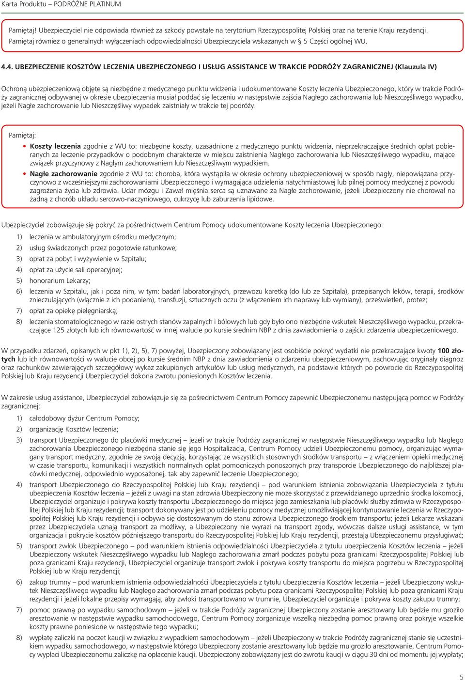 4. UBEZPIECZENIE KOSZTÓW LECZENIA UBEZPIECZONEGO I USŁUG ASSISTANCE W TRAKCIE PODRÓŻY ZAGRANICZNEJ (Klauzula IV) Ochroną ubezpieczeniową objęte są niezbędne z medycznego punktu widzenia i