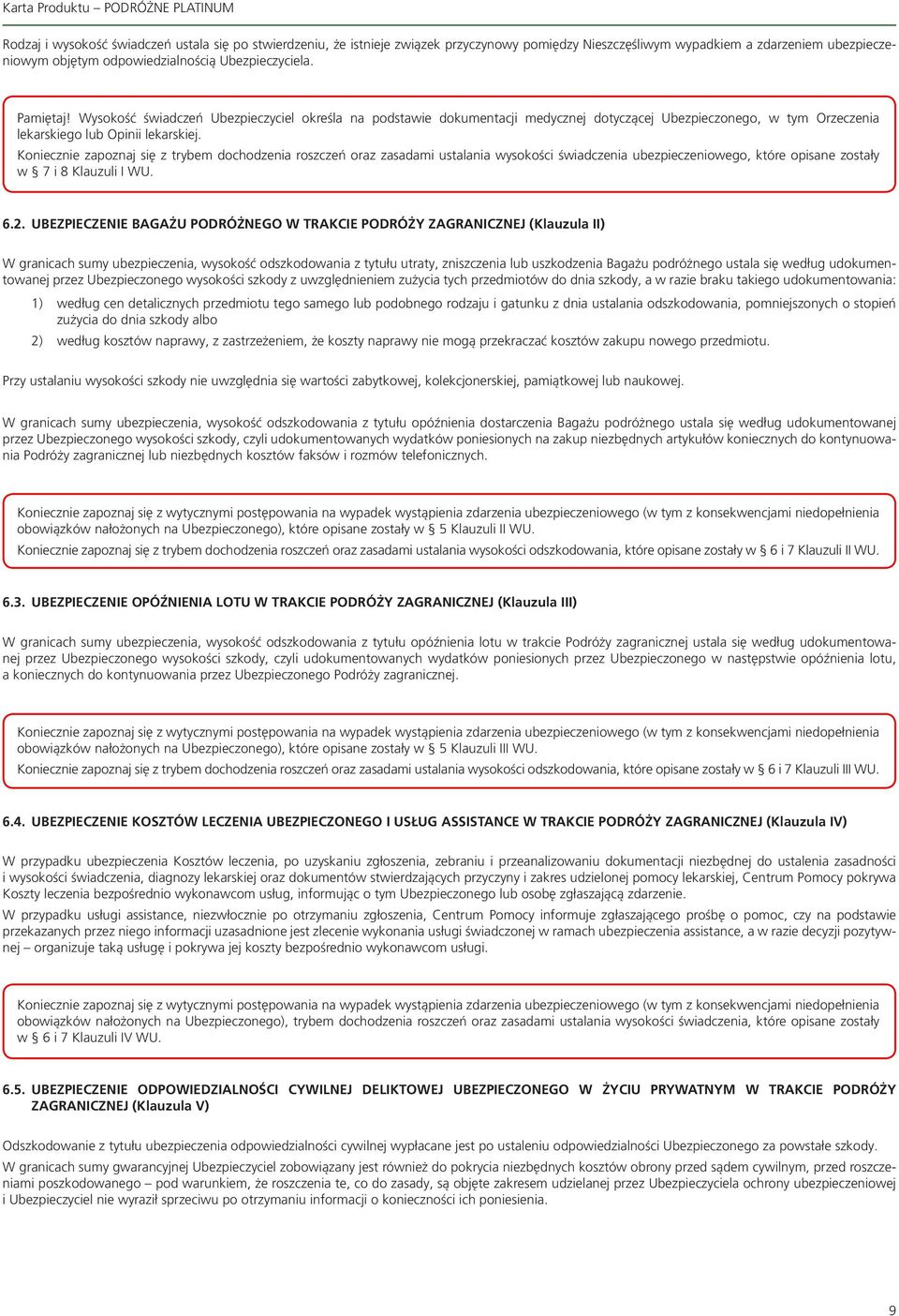 Koniecznie zapoznaj się z trybem dochodzenia roszczeń oraz zasadami ustalania wysokości świadczenia ubezpieczeniowego, które opisane zostały w 7 i 8 Klauzuli I WU. 6.2.