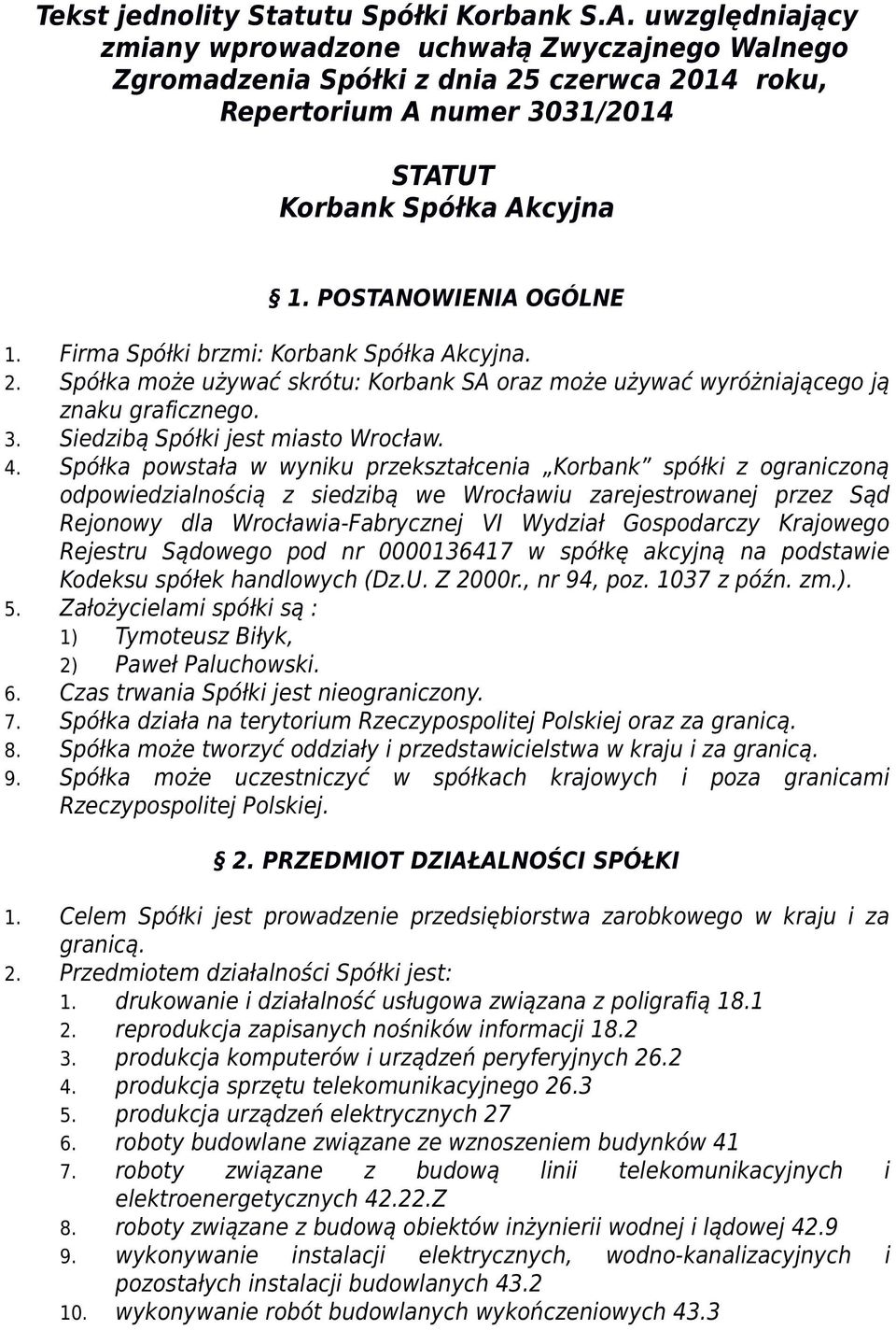 Firma Spółki brzmi: Korbank Spółka Akcyjna. 2. Spółka może używać skrótu: Korbank SA oraz może używać wyróżniającego ją znaku graficznego. 3. Siedzibą Spółki jest miasto Wrocław. 4.
