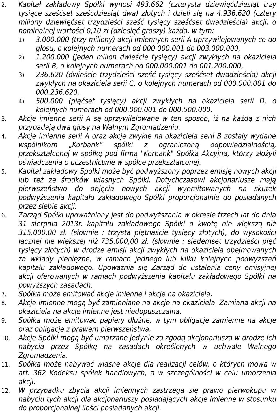 000 (trzy miliony) akcji imiennych serii A uprzywilejowanych co do głosu, o kolejnych numerach od 000.000.001 do 003.000.000, 2) 1.200.