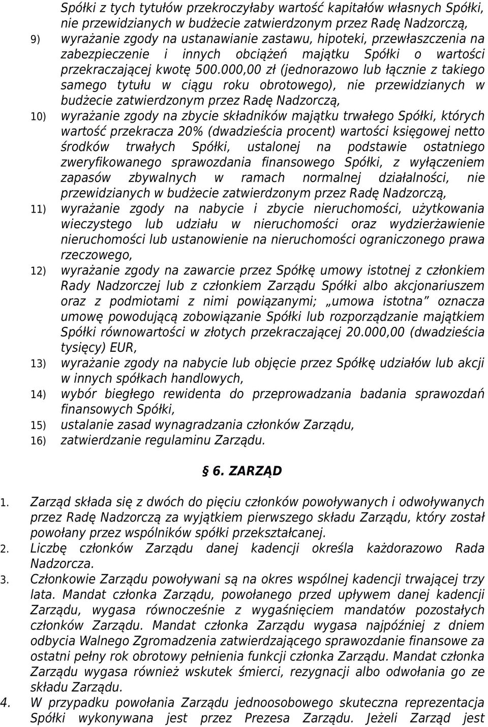 000,00 zł (jednorazowo lub łącznie z takiego samego tytułu w ciągu roku obrotowego), nie przewidzianych w budżecie zatwierdzonym przez Radę Nadzorczą, 10) wyrażanie zgody na zbycie składników majątku