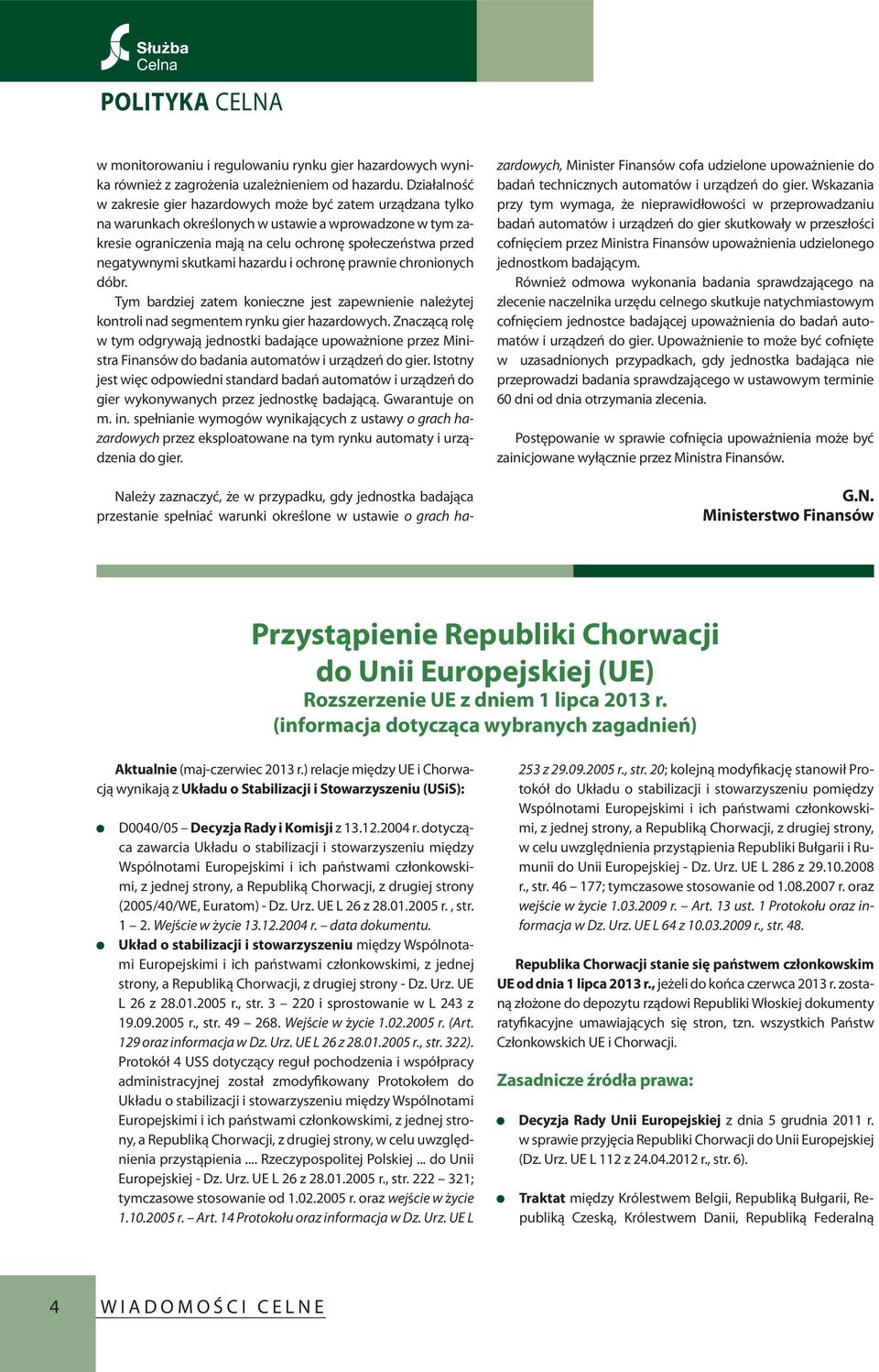 negatywnymi skutkami hazardu i ochronę prawnie chronionych dóbr. Tym bardziej zatem konieczne jest zapewnienie należytej kontroli nad segmentem rynku gier hazardowych.