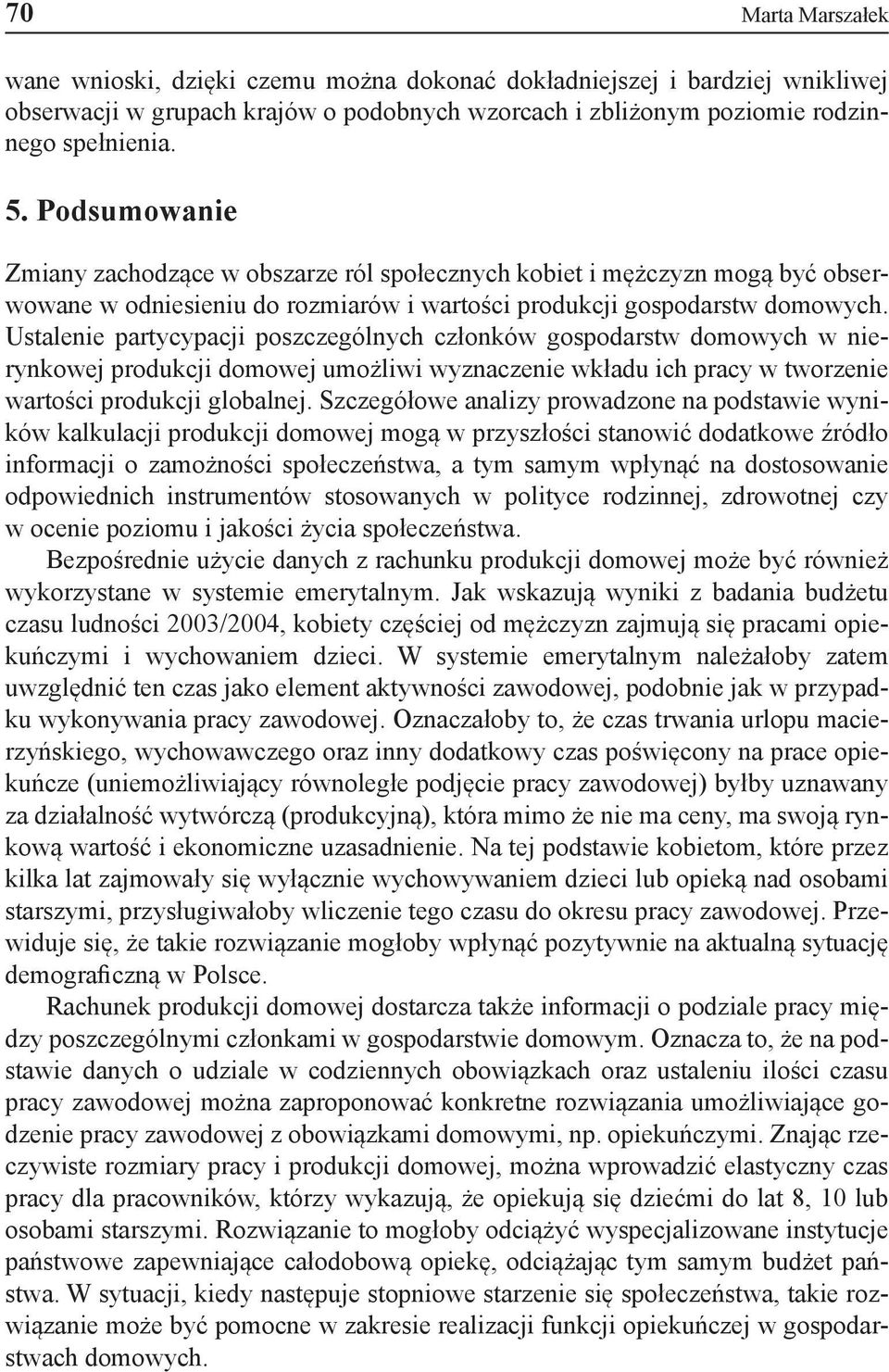 Ustalenie partycypacji poszczególnych członków gospodarstw domowych w nierynkowej produkcji domowej umożliwi wyznaczenie wkładu ich pracy w tworzenie wartości produkcji globalnej.