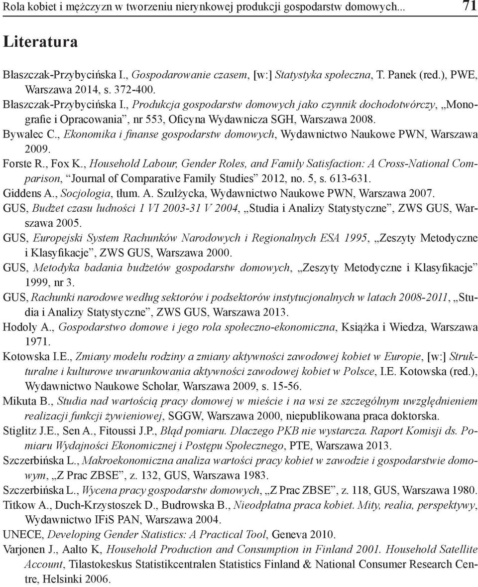 Bywalec C., Ekonomika i finanse gospodarstw domowych, Wydawnictwo Naukowe PWN, Warszawa 2009. Forste R., Fox K.