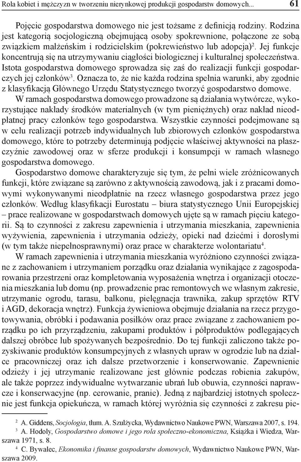 Jej funkcje koncentrują się na utrzymywaniu ciągłości biologicznej i kulturalnej społeczeństwa. Istota gospodarstwa domowego sprowadza się zaś do realizacji funkcji gospodarczych jej członków 3.