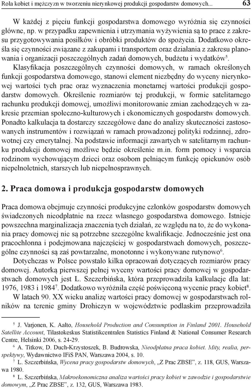 Dodatkowo określa się czynności związane z zakupami i transportem oraz działania z zakresu planowania i organizacji poszczególnych zadań domowych, budżetu i wydatków 5.