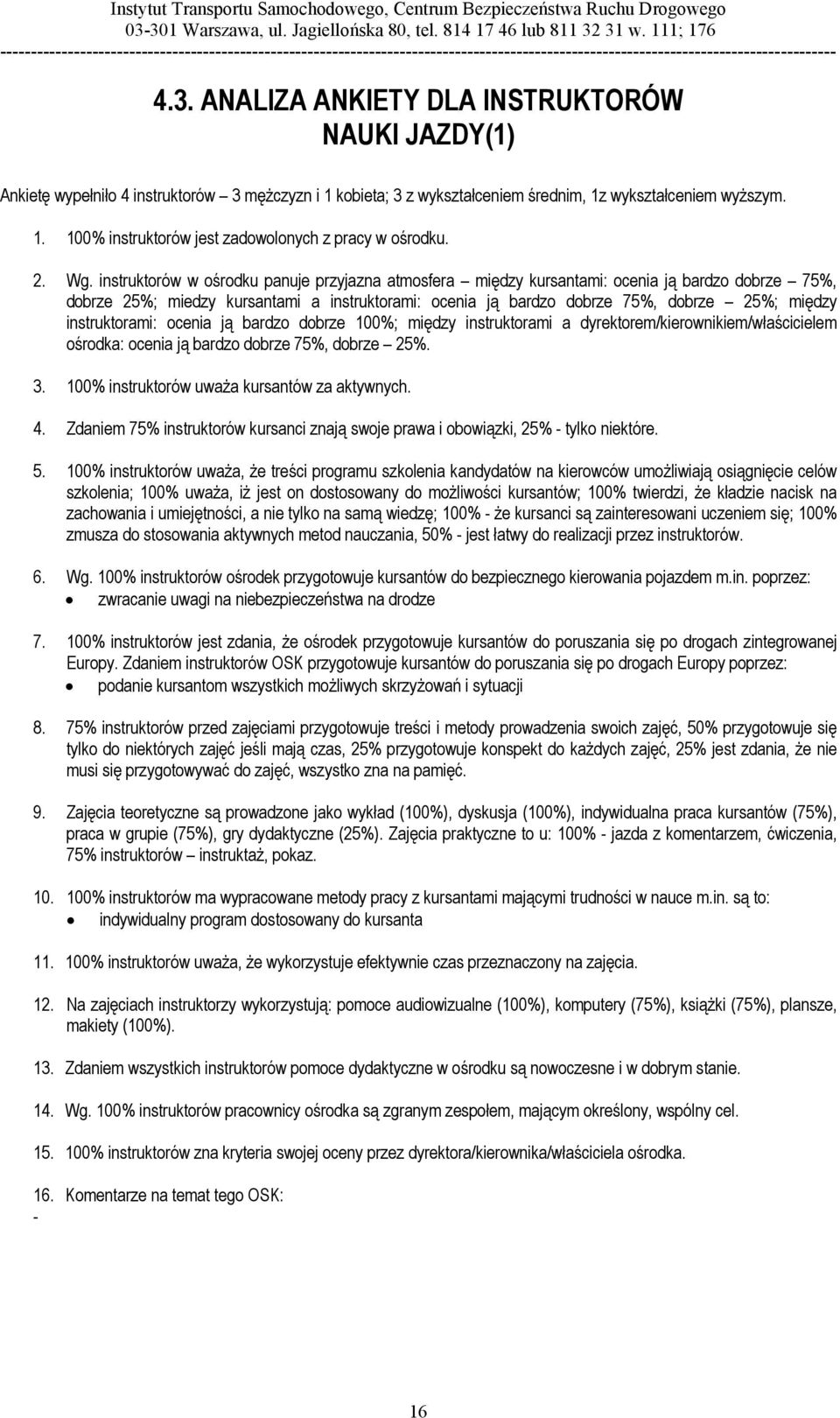 instruktorów w ośrodku panuje przyjazna atmosfera między kursantami: ocenia ją bardzo dobrze 75%, dobrze 25%; miedzy kursantami a instruktorami: ocenia ją bardzo dobrze 75%, dobrze 25%; między